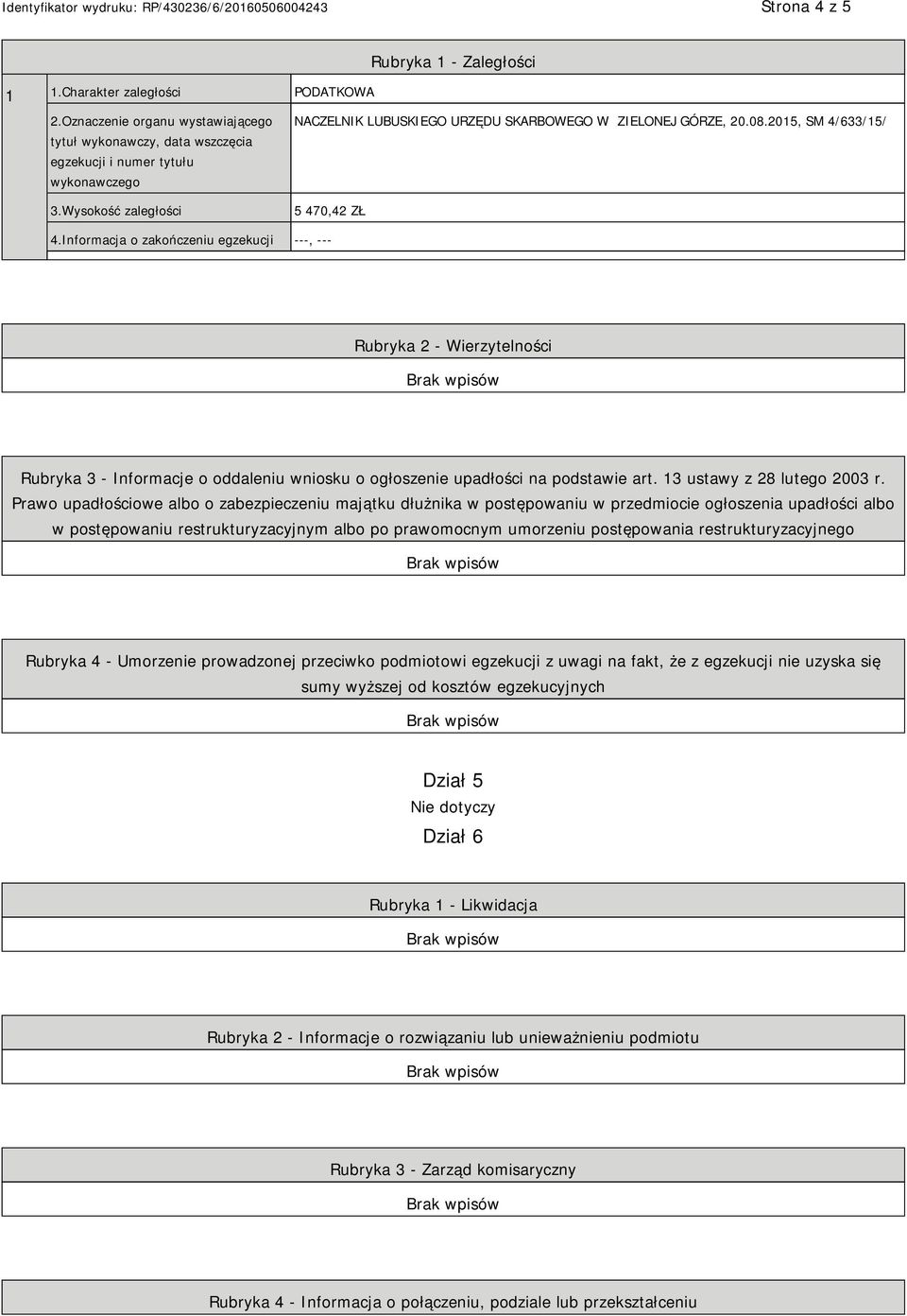 Informacja o zakończeniu egzekucji ---, --- Rubryka 2 - Wierzytelności Rubryka 3 - Informacje o oddaleniu wniosku o ogłoszenie upadłości na podstawie art. 13 ustawy z 28 lutego 2003 r.