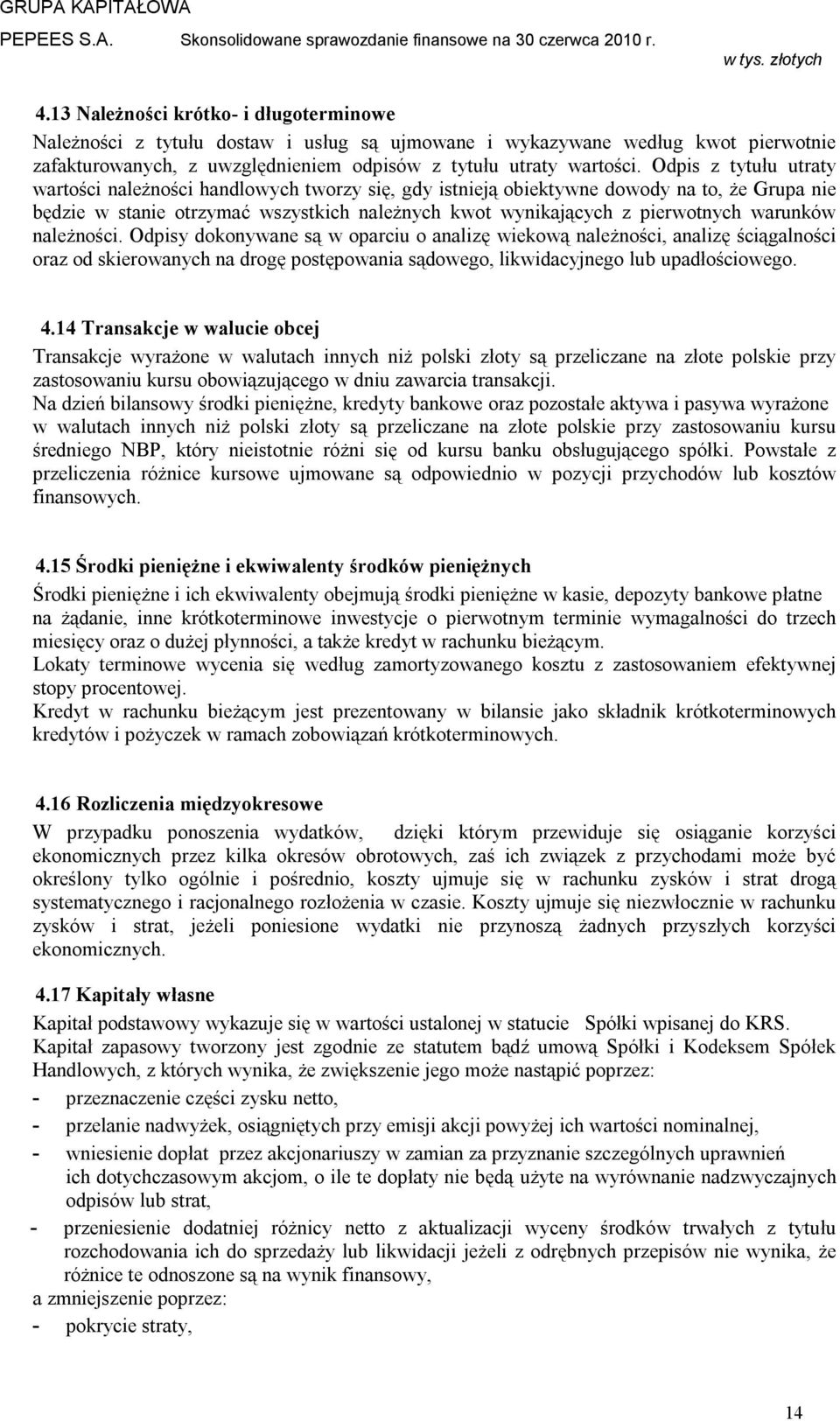 warunków należności. Odpisy dokonywane są w oparciu o analizę wiekową należności, analizę ściągalności oraz od skierowanych na drogę postępowania sądowego, likwidacyjnego lub upadłościowego. 4.