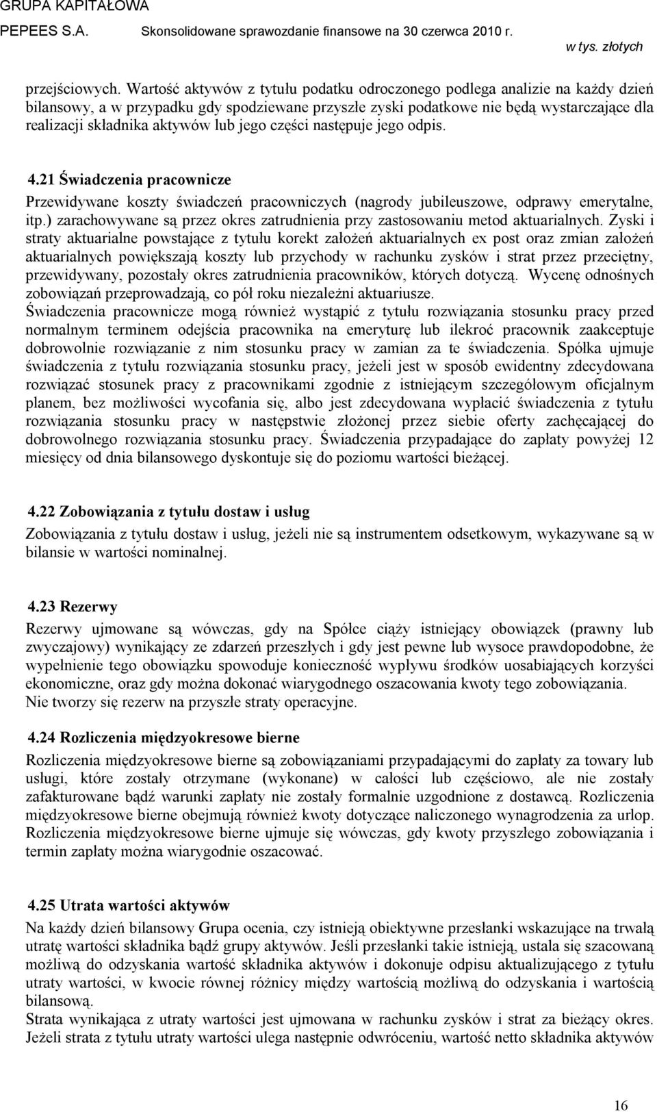 lub jego części następuje jego odpis. 4.21 Świadczenia pracownicze Przewidywane koszty świadczeń pracowniczych (nagrody jubileuszowe, odprawy emerytalne, itp.