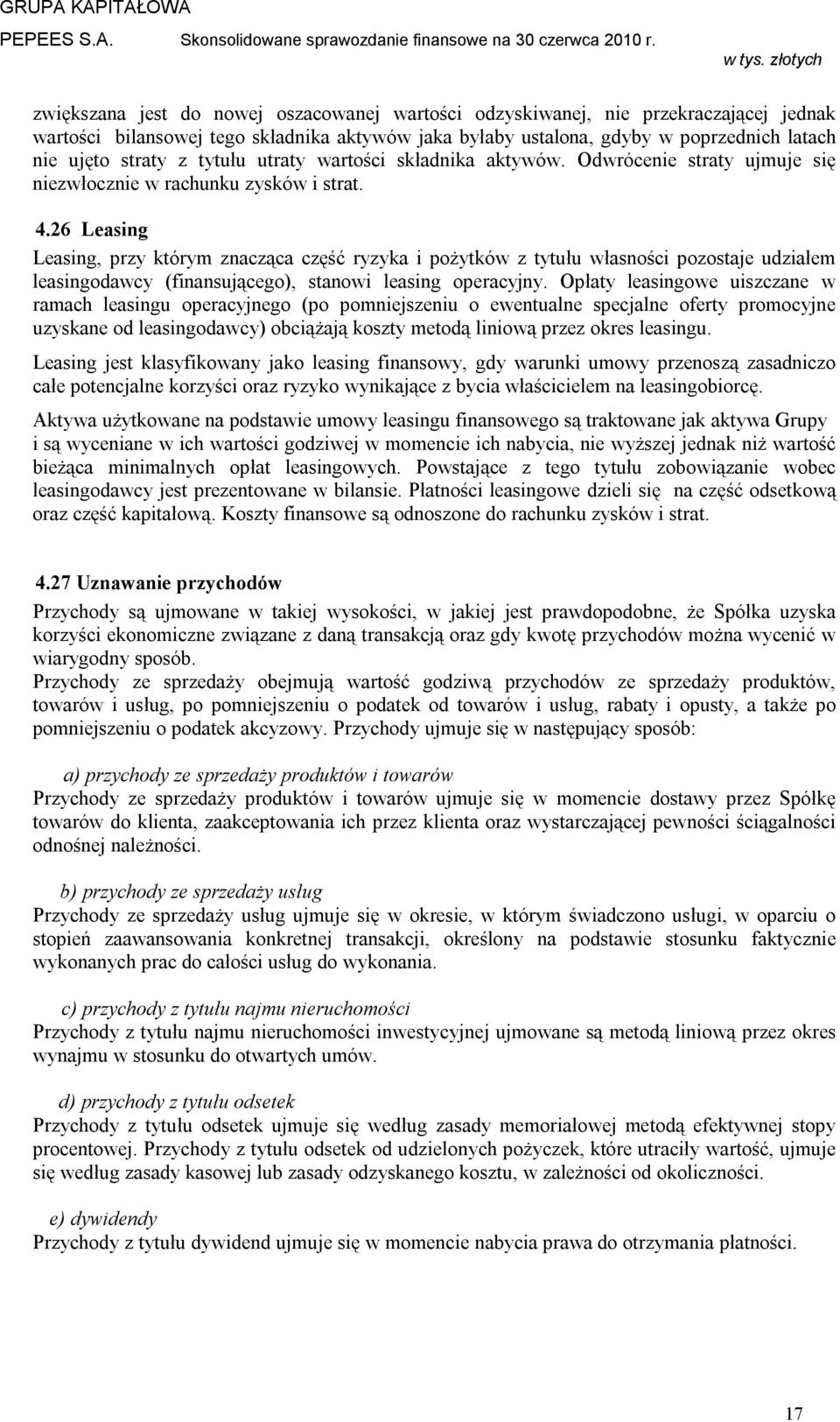 26 Leasing Leasing, przy którym znacząca część ryzyka i pożytków z tytułu własności pozostaje udziałem leasingodawcy (finansującego), stanowi leasing operacyjny.