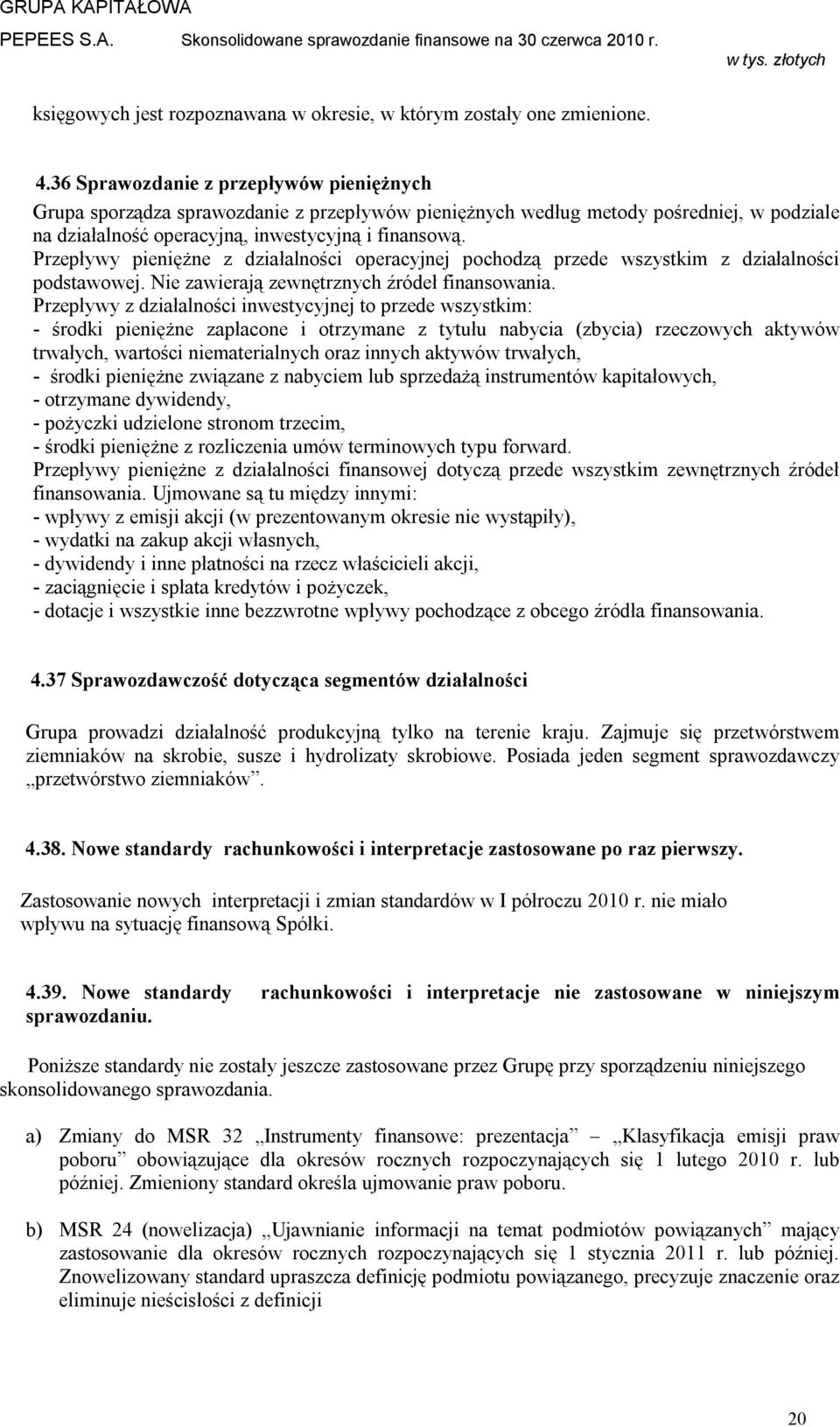 Przepływy pieniężne z działalności operacyjnej pochodzą przede wszystkim z działalności podstawowej. Nie zawierają zewnętrznych źródeł finansowania.