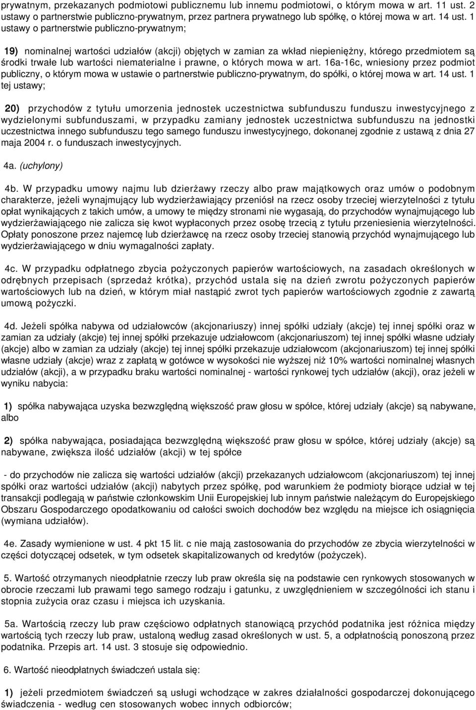 1 ustawy o partnerstwie publiczno-prywatnym; 19) nominalnej wartości udziałów (akcji) objętych w zamian za wkład niepieniężny, którego przedmiotem są środki trwałe lub wartości niematerialne i