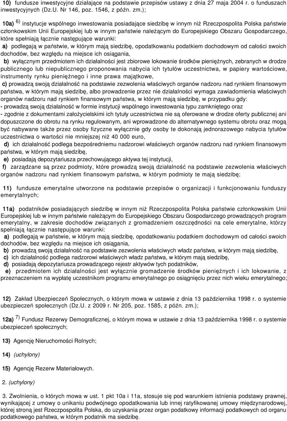 Gospodarczego, które spełniają łącznie następujące warunki: a) podlegają w państwie, w którym mają siedzibę, opodatkowaniu podatkiem dochodowym od całości swoich dochodów, bez względu na miejsce ich