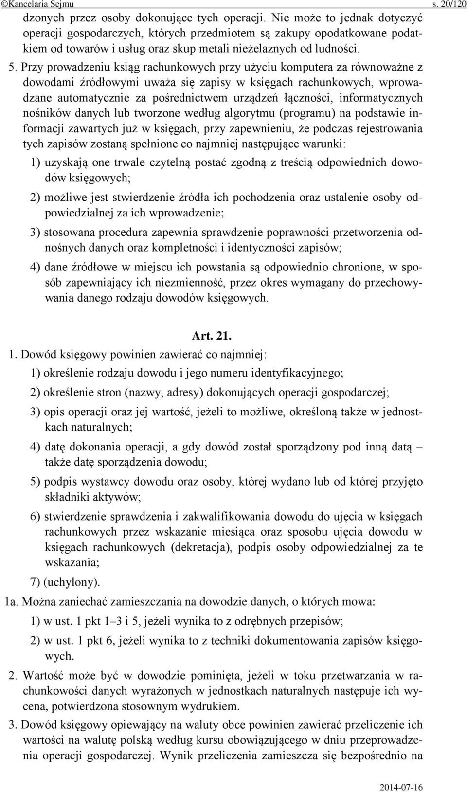 Przy prowadzeniu ksiąg rachunkowych przy użyciu komputera za równoważne z dowodami źródłowymi uważa się zapisy w księgach rachunkowych, wprowadzane automatycznie za pośrednictwem urządzeń łączności,