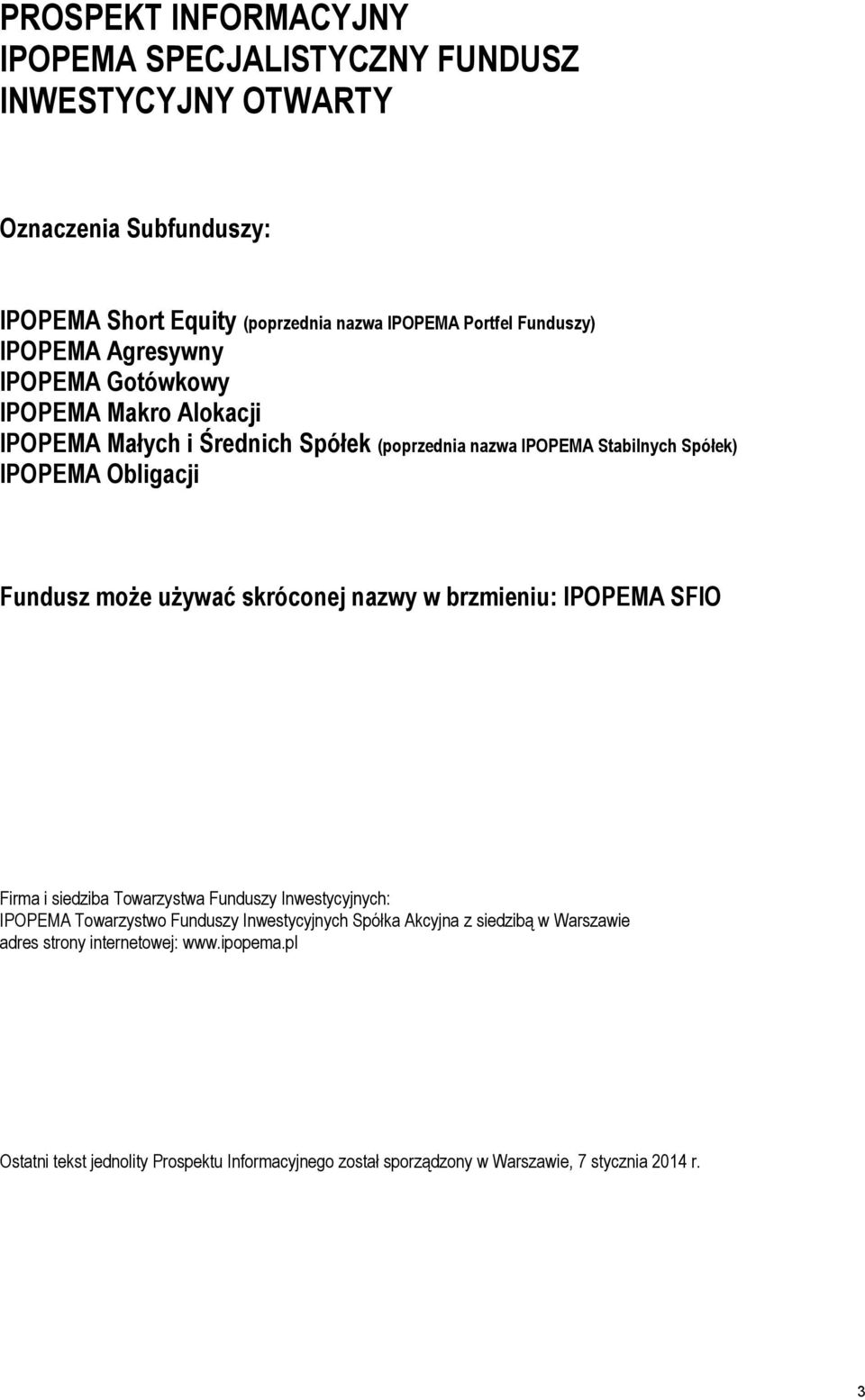 może używać skróconej nazwy w brzmieniu: IPOPEMA SFIO Firma i siedziba Towarzystwa Funduszy Inwestycyjnych: IPOPEMA Towarzystwo Funduszy Inwestycyjnych Spółka