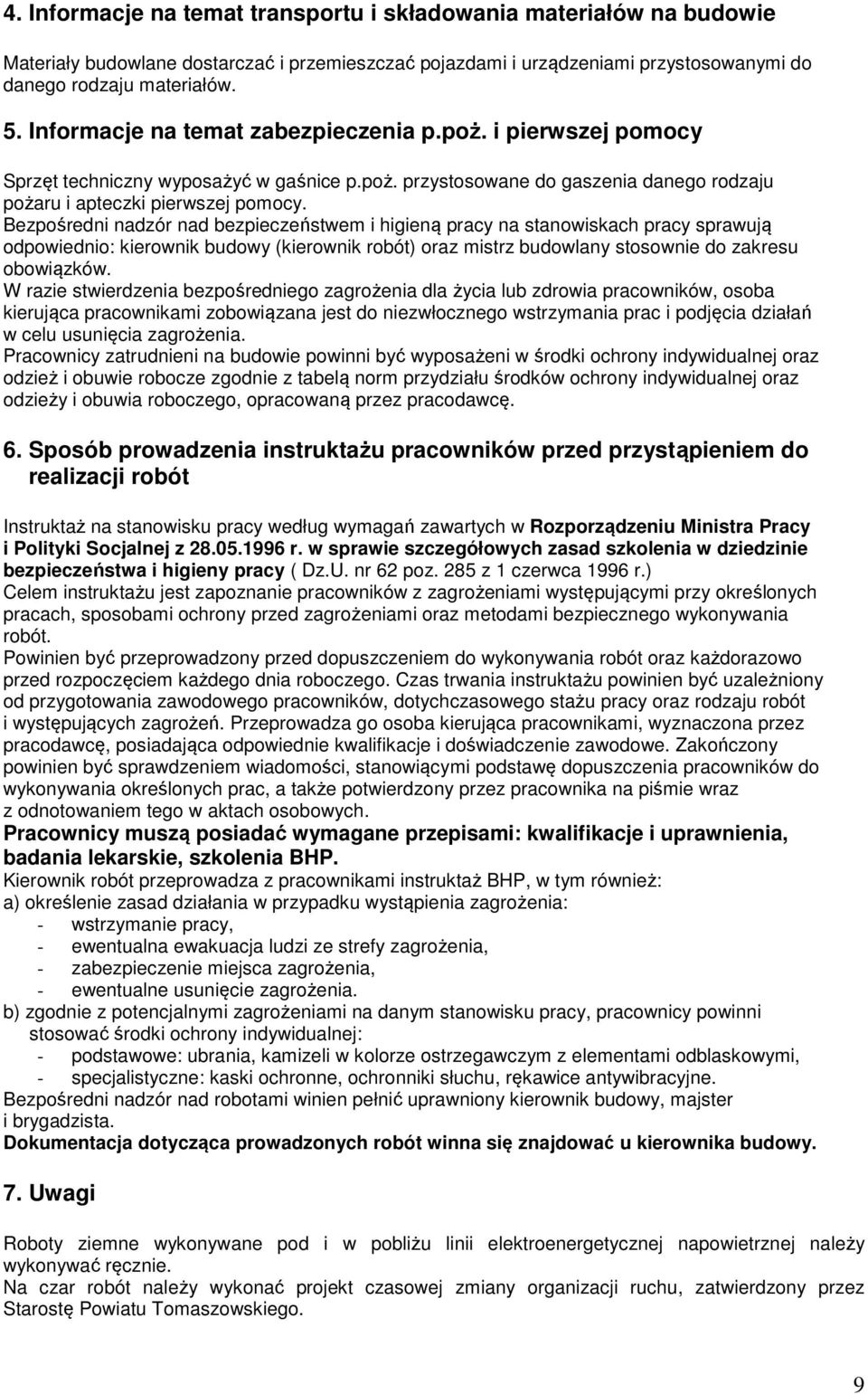 Bezpośredni nadzór nad bezpieczeństwem i higieną pracy na stanowiskach pracy sprawują odpowiednio: kierownik budowy (kierownik robót) oraz mistrz budowlany stosownie do zakresu obowiązków.