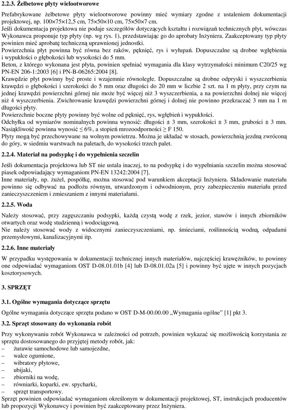 Zaakceptowany typ płyty powinien mieć aprobatę techniczną uprawnionej jednostki. Powierzchnia płyt powinna być równa bez raków, pęknięć, rys i wyłupań.