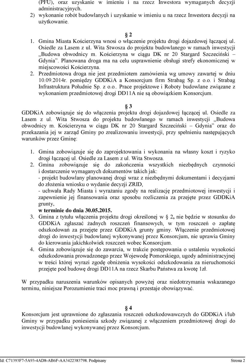 Kościerzyna w ciągu DK nr 20 Stargard Szczeciński Gdynia. Planowana droga ma na celu usprawnienie obsługi strefy ekonomicznej w miejscowości Kościerzyna. 2. Przedmiotowa droga nie jest przedmiotem zamówienia wg umowy zawartej w dniu 10.