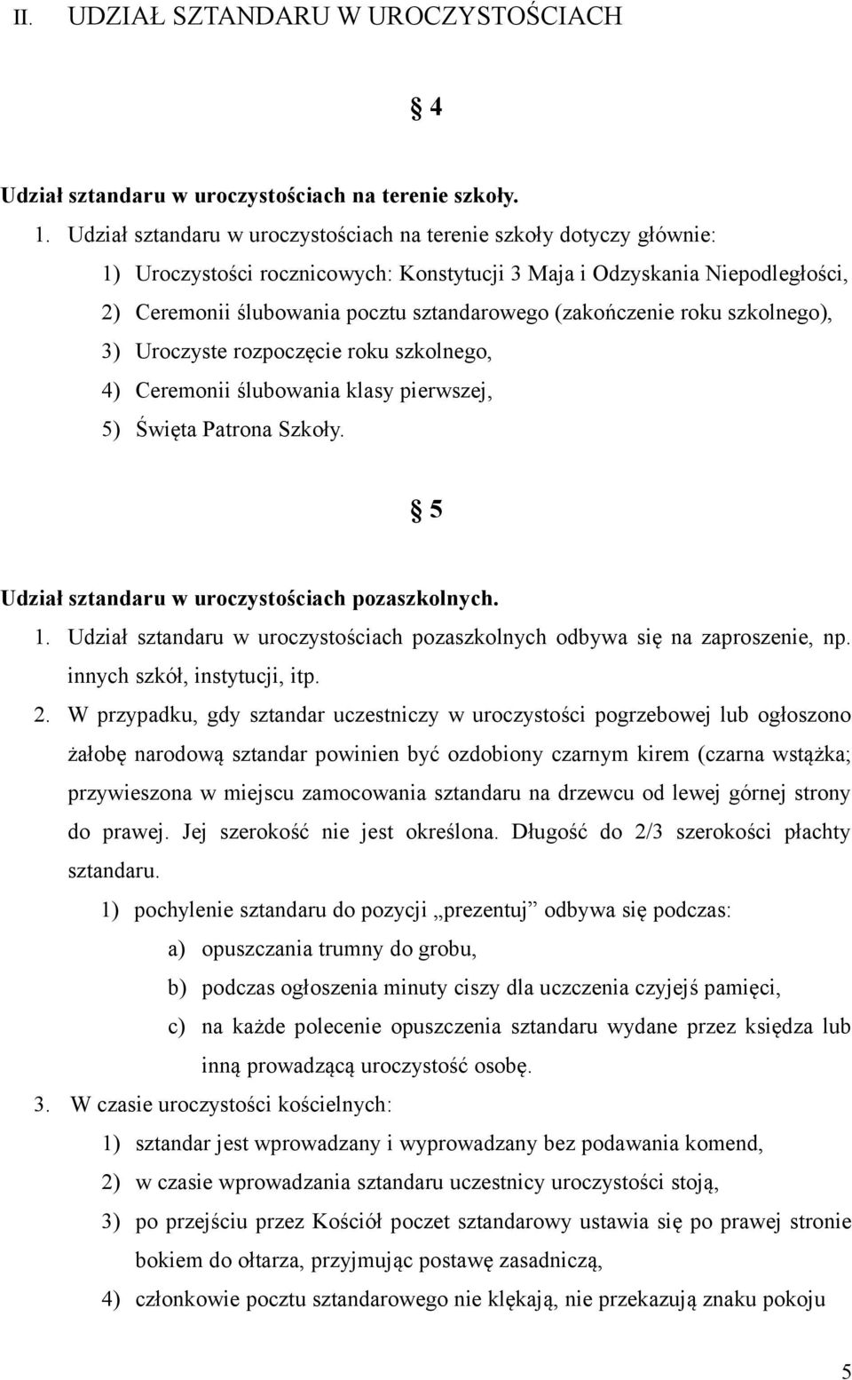 (zakończenie roku szkolnego), 3) Uroczyste rozpoczęcie roku szkolnego, 4) Ceremonii ślubowania klasy pierwszej, 5) Święta Patrona Szkoły. 5 Udział sztandaru w uroczystościach pozaszkolnych. 1.