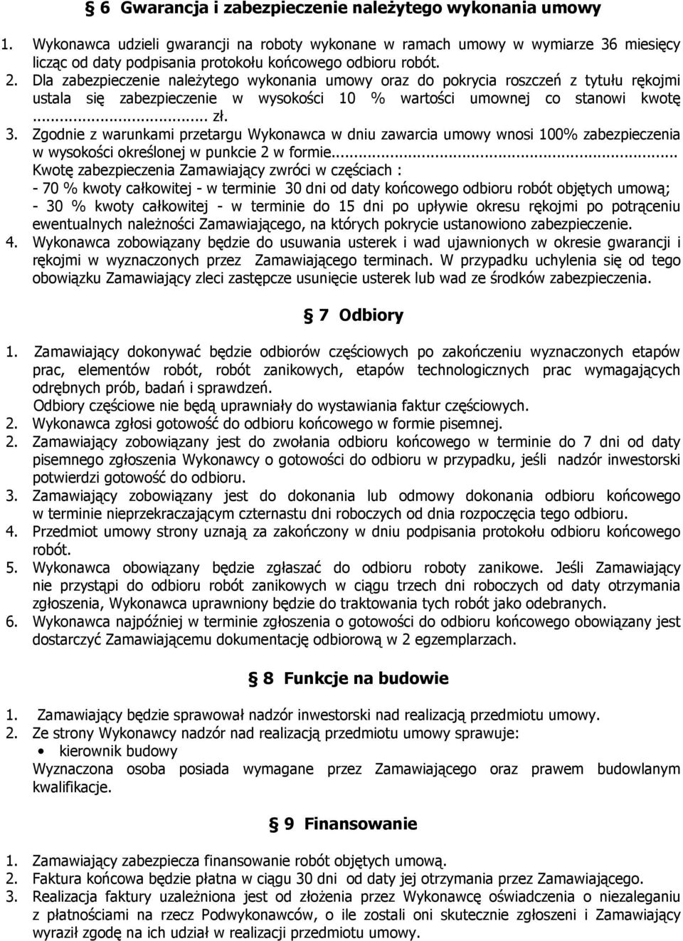 Dla zabezpieczenie należytego wykonania umowy oraz do pokrycia roszczeń z tytułu rękojmi ustala się zabezpieczenie w wysokości 10 % wartości umownej co stanowi kwotę... zł. 3.