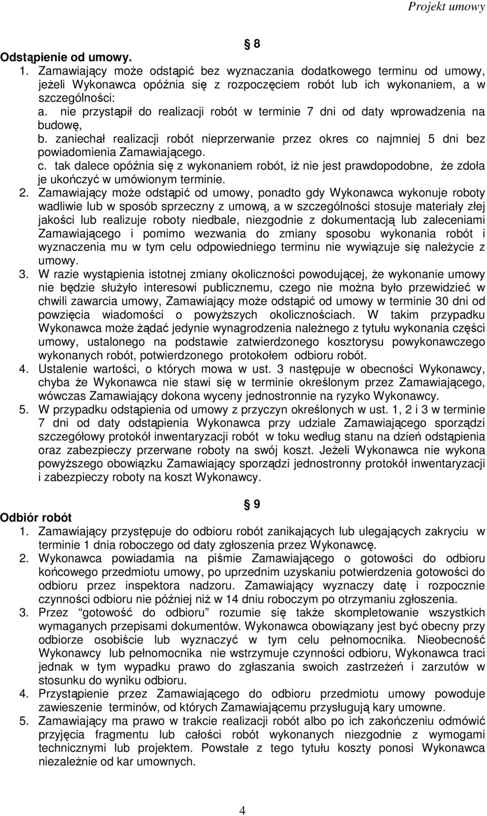 najmniej 5 dni bez powiadomienia Zamawiającego. c. tak dalece opóźnia się z wykonaniem robót, iŝ nie jest prawdopodobne, Ŝe zdoła je ukończyć w umówionym terminie. 2.