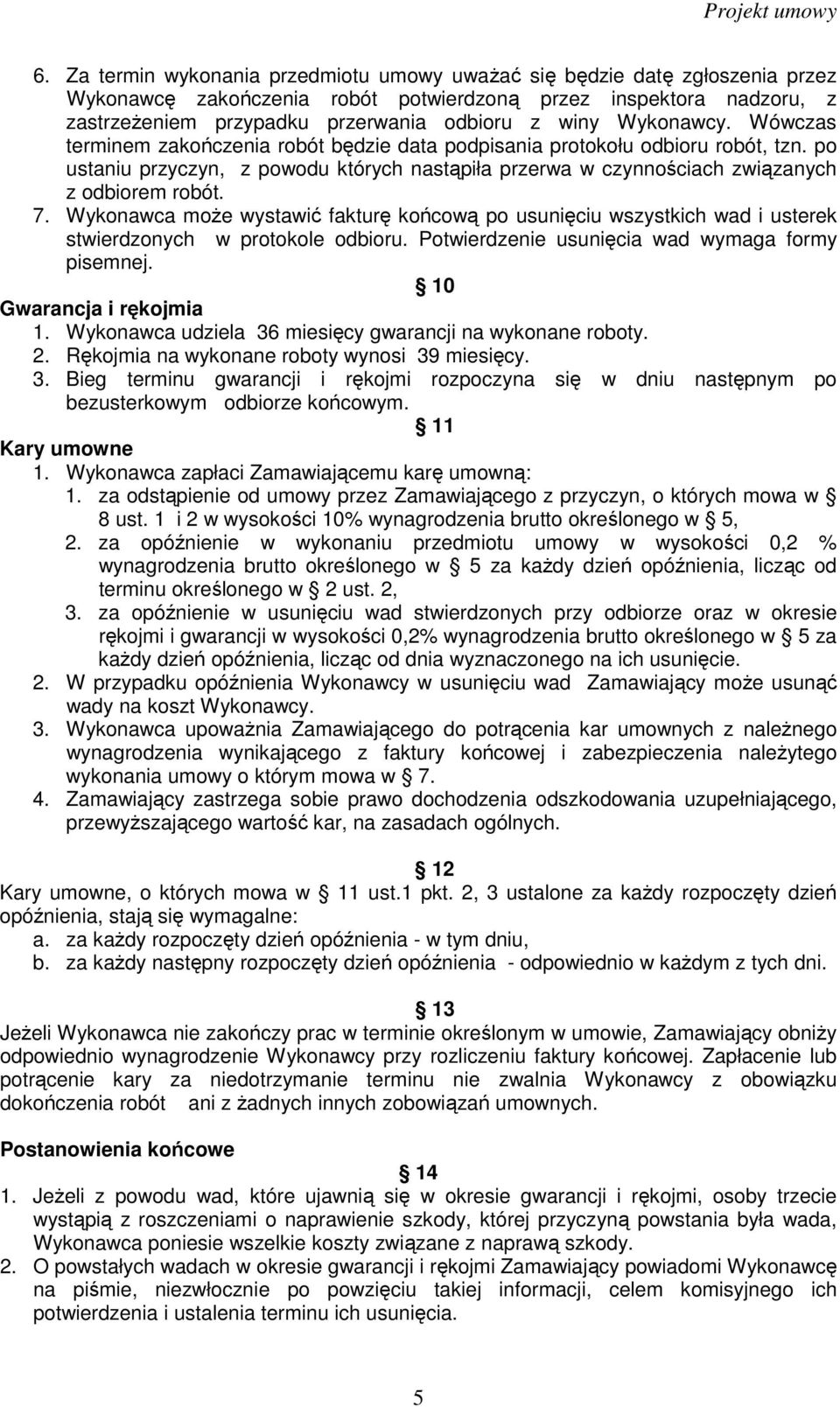 7. Wykonawca moŝe wystawić fakturę końcową po usunięciu wszystkich wad i usterek stwierdzonych w protokole odbioru. Potwierdzenie usunięcia wad wymaga formy pisemnej. 10 Gwarancja i rękojmia 1.