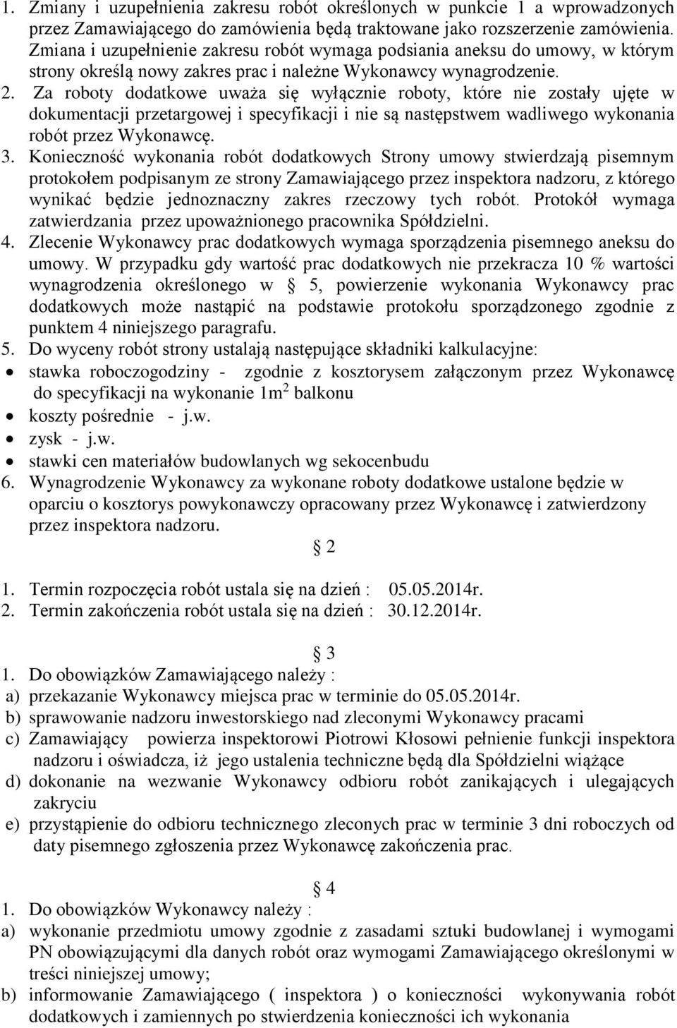 Za roboty dodatkowe uważa się wyłącznie roboty, które nie zostały ujęte w dokumentacji przetargowej i specyfikacji i nie są następstwem wadliwego wykonania robót przez Wykonawcę. 3.