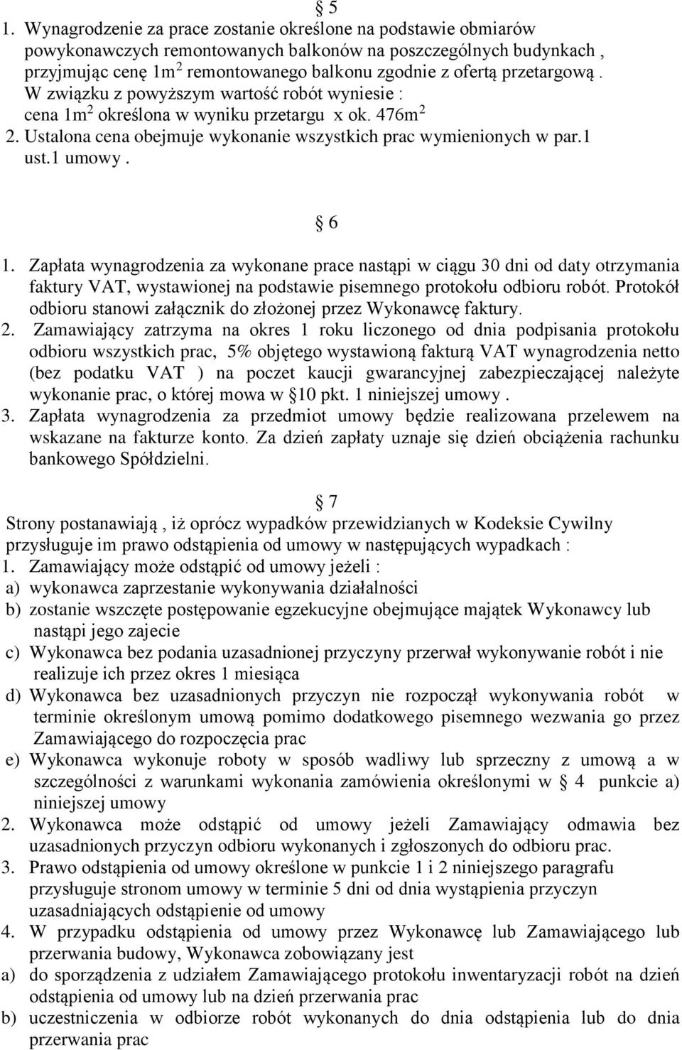 6 1. Zapłata wynagrodzenia za wykonane prace nastąpi w ciągu 30 dni od daty otrzymania faktury VAT, wystawionej na podstawie pisemnego protokołu odbioru robót.