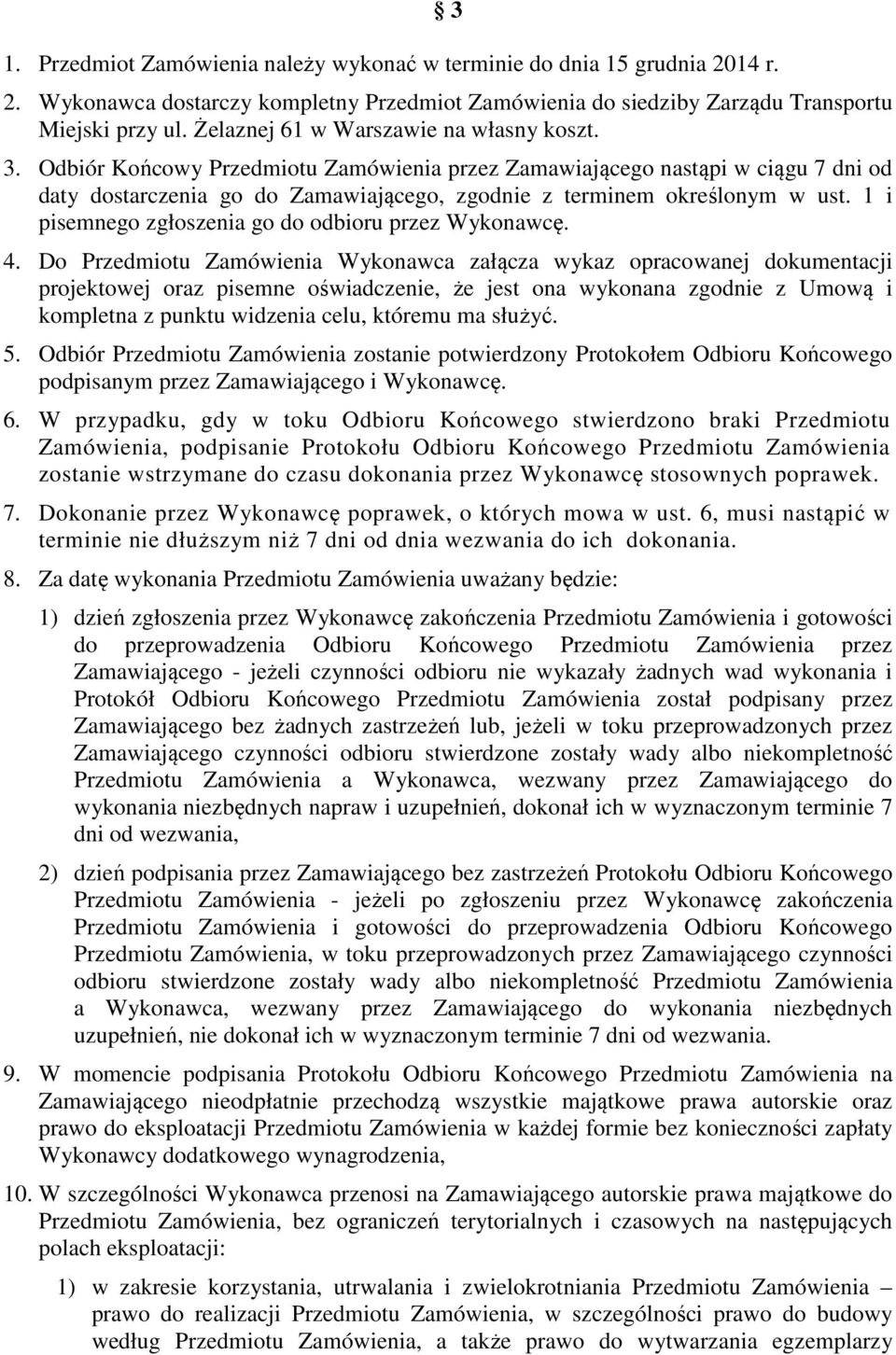 Odbiór Końcowy Przedmiotu Zamówienia przez Zamawiającego nastąpi w ciągu 7 dni od daty dostarczenia go do Zamawiającego, zgodnie z terminem określonym w ust.