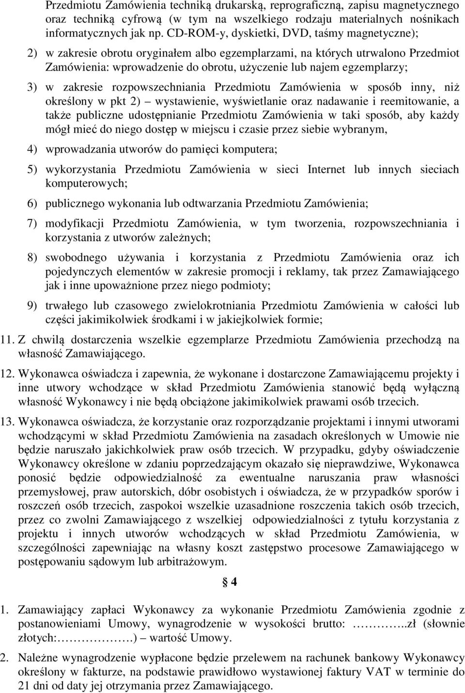 3) w zakresie rozpowszechniania Przedmiotu Zamówienia w sposób inny, niż określony w pkt 2) wystawienie, wyświetlanie oraz nadawanie i reemitowanie, a także publiczne udostępnianie Przedmiotu