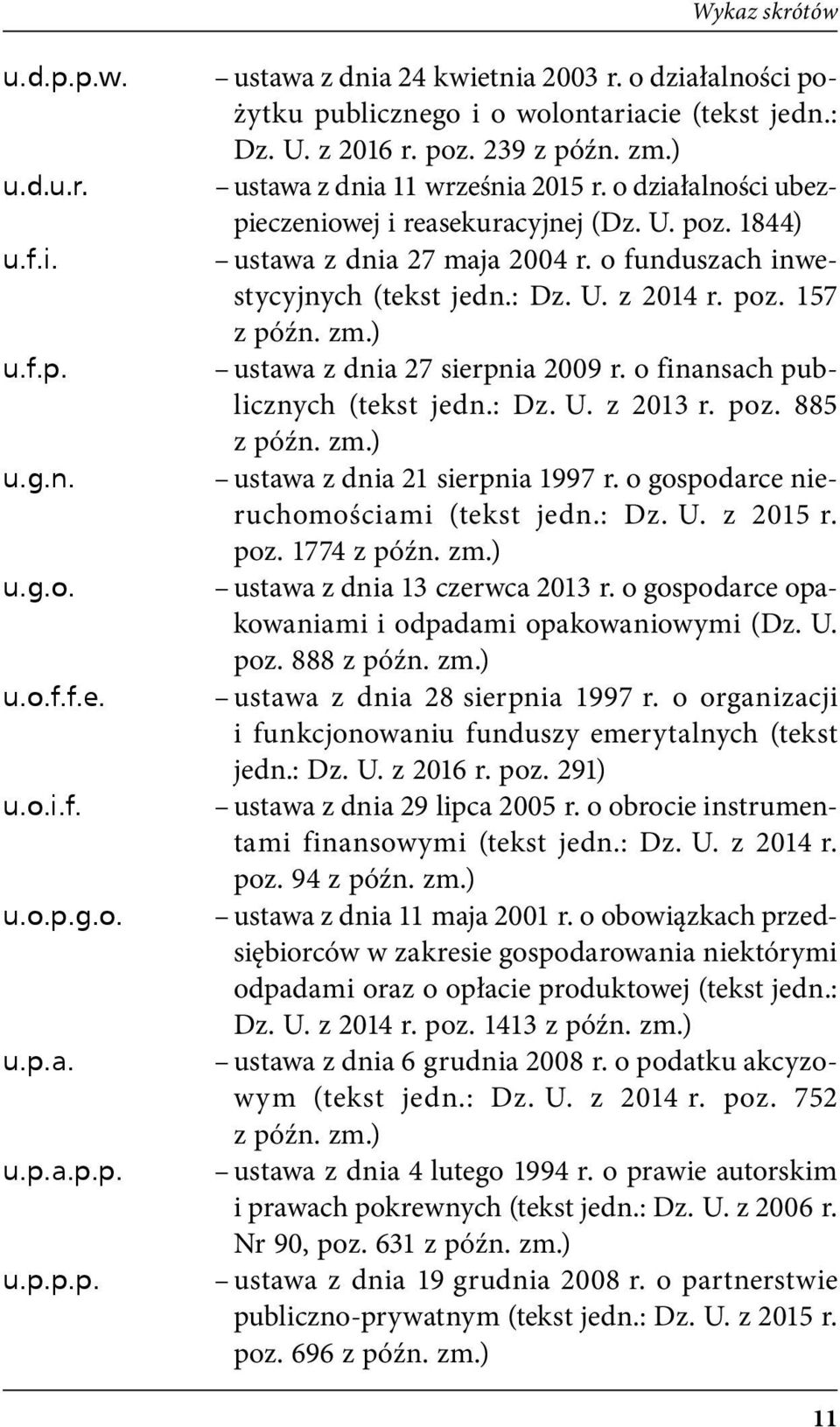 o funduszach inwestycyjnych (tekst jedn.: Dz. U. z 2014 r. poz. 157 z późn. zm.) ustawa z dnia 27 sierpnia 2009 r. o finansach publicznych (tekst jedn.: Dz. U. z 2013 r. poz. 885 z późn. zm.) ustawa z dnia 21 sierpnia 1997 r.