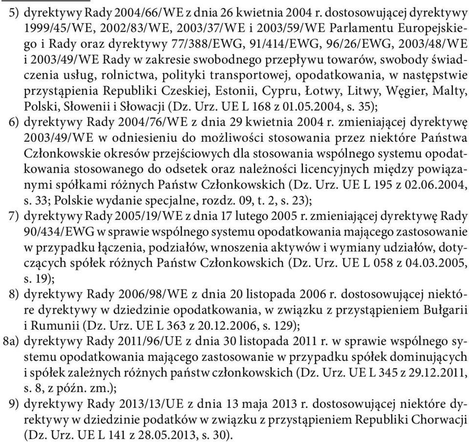 swobodnego przepływu towarów, swobody świadczenia usług, rolnictwa, polityki transportowej, opodatkowania, w następstwie przystąpienia Republiki Czeskiej, Estonii, Cypru, Łotwy, Litwy, Węgier, Malty,