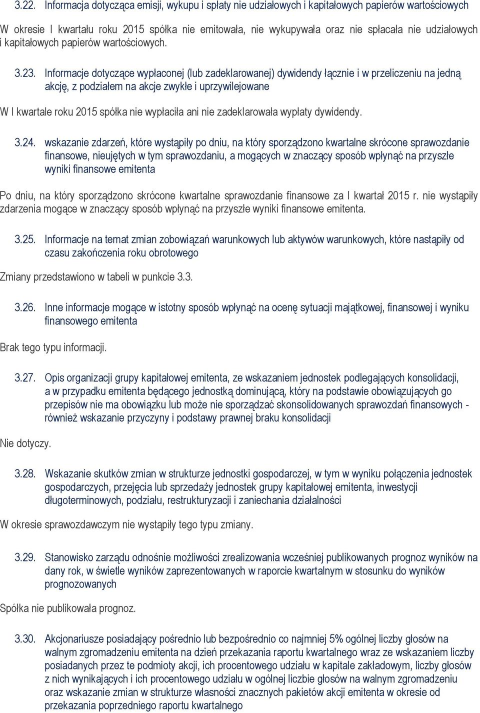 Informacje dotyczące wypłaconej (lub zadeklarowanej) dywidendy łącznie i w przeliczeniu na jedną akcję, z podziałem na akcje zwykłe i uprzywilejowane W I kwartale roku 2015 spółka nie wypłaciła ani