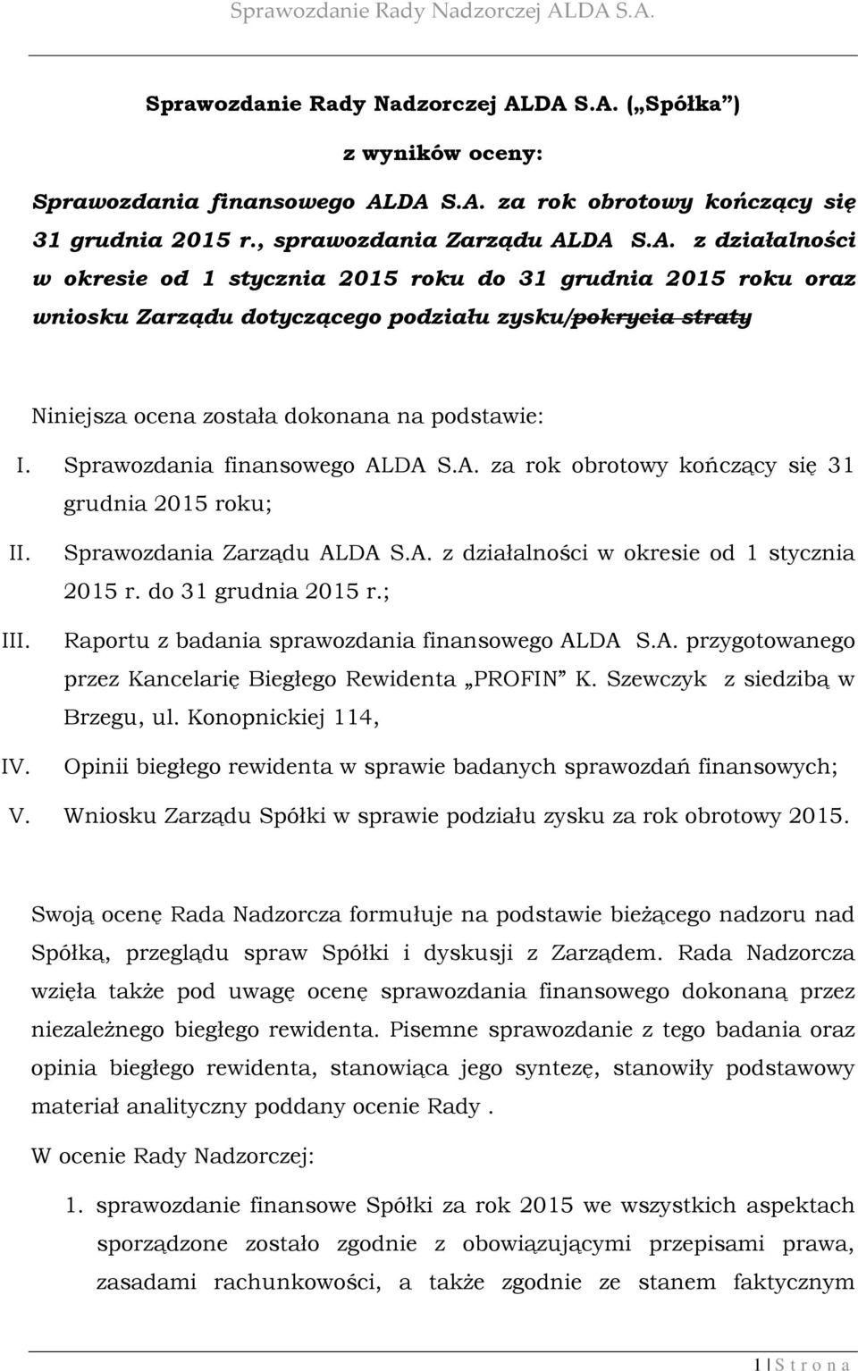 Sprawozdania finansowego ALDA S.A. za rok obrotowy kończący się 31 grudnia 2015 roku; II. III. IV. Sprawozdania Zarządu ALDA S.A. z działalności w okresie od 1 stycznia 2015 r. do 31 grudnia 2015 r.