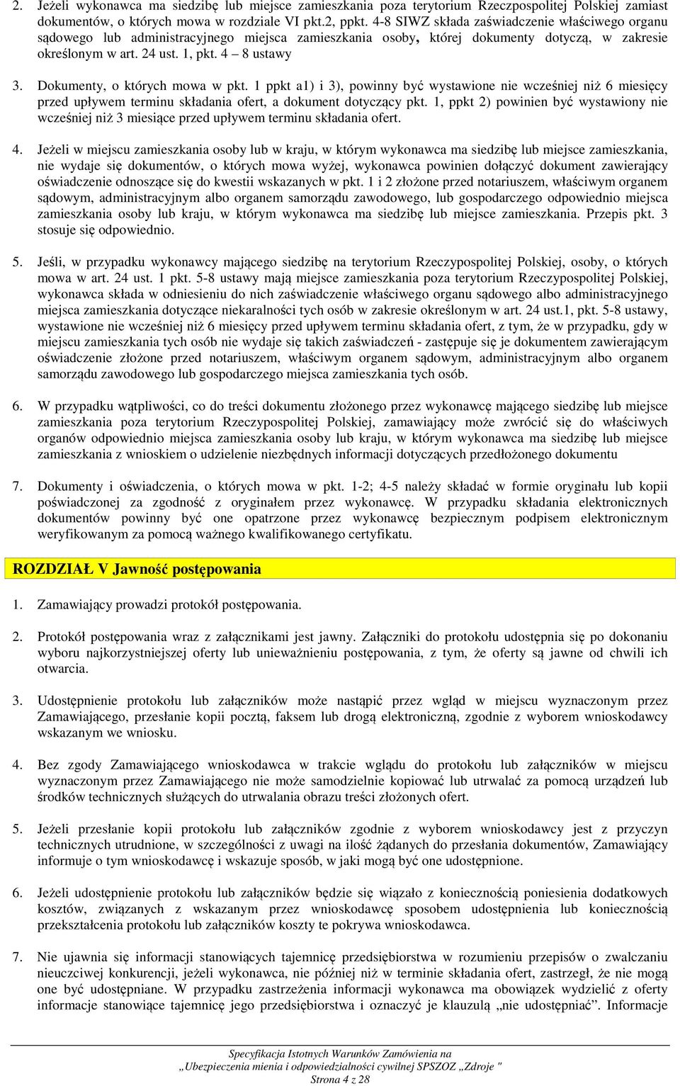 Dokumenty, o których mowa w pkt. 1 ppkt a1) i 3), powinny być wystawione nie wcześniej niż 6 miesięcy przed upływem terminu składania ofert, a dokument dotyczący pkt.