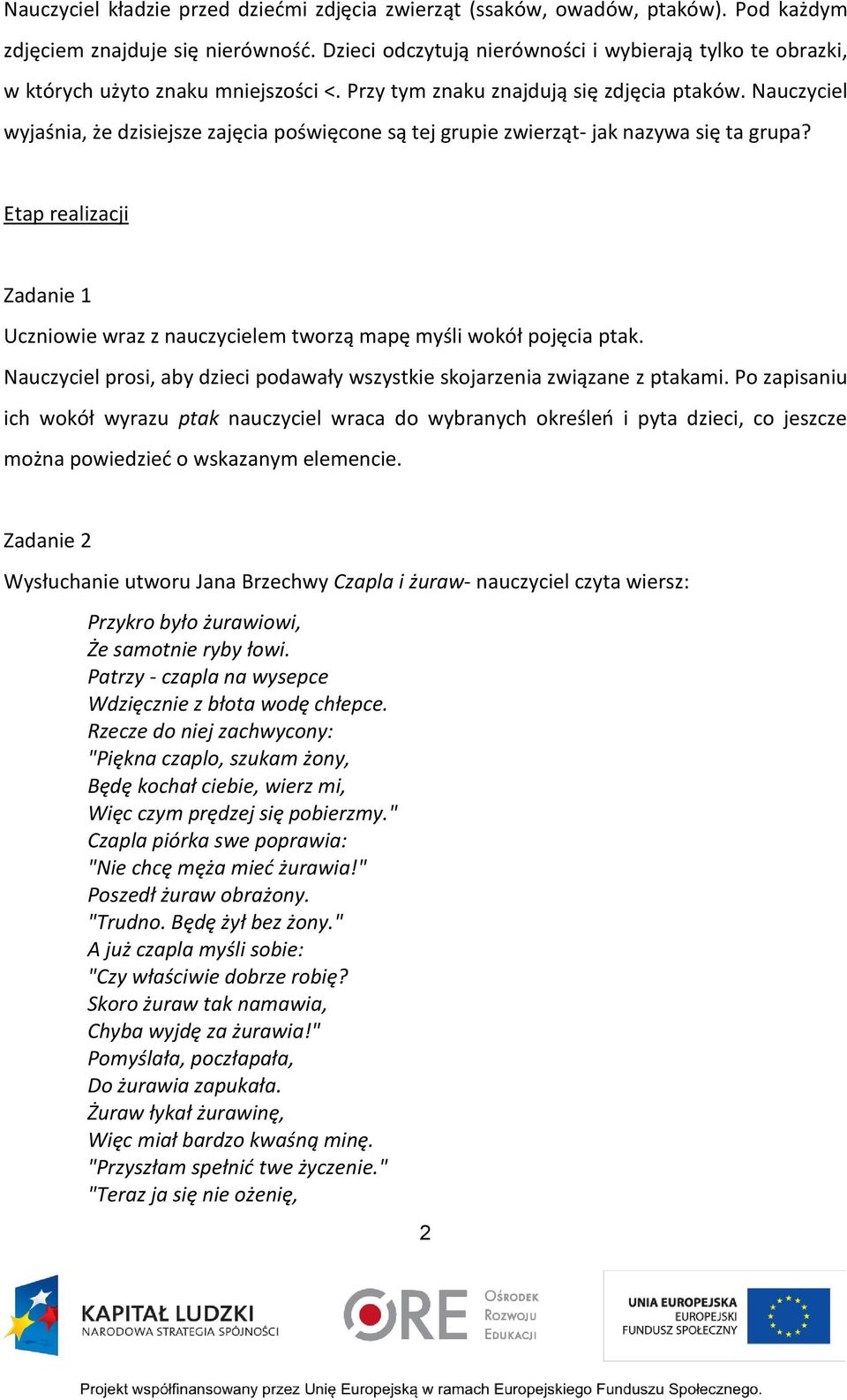 Nauczyciel wyjaśnia, że dzisiejsze zajęcia poświęcone są tej grupie zwierząt- jak nazywa się ta grupa? Etap realizacji Zadanie 1 Uczniowie wraz z nauczycielem tworzą mapę myśli wokół pojęcia ptak.