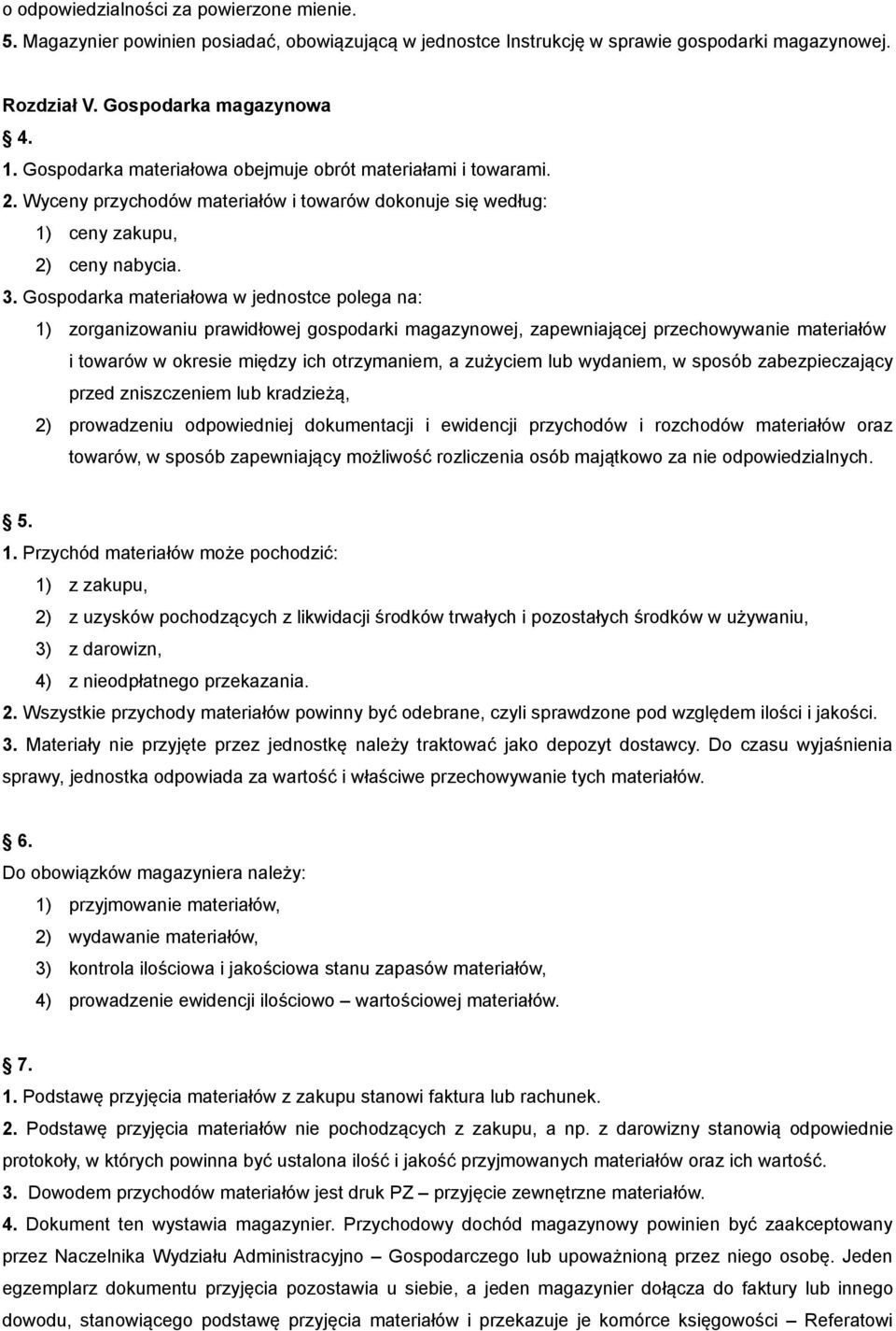 Gospodarka materiałowa w jednostce polega na: 1) zorganizowaniu prawidłowej gospodarki magazynowej, zapewniającej przechowywanie materiałów i towarów w okresie między ich otrzymaniem, a zużyciem lub