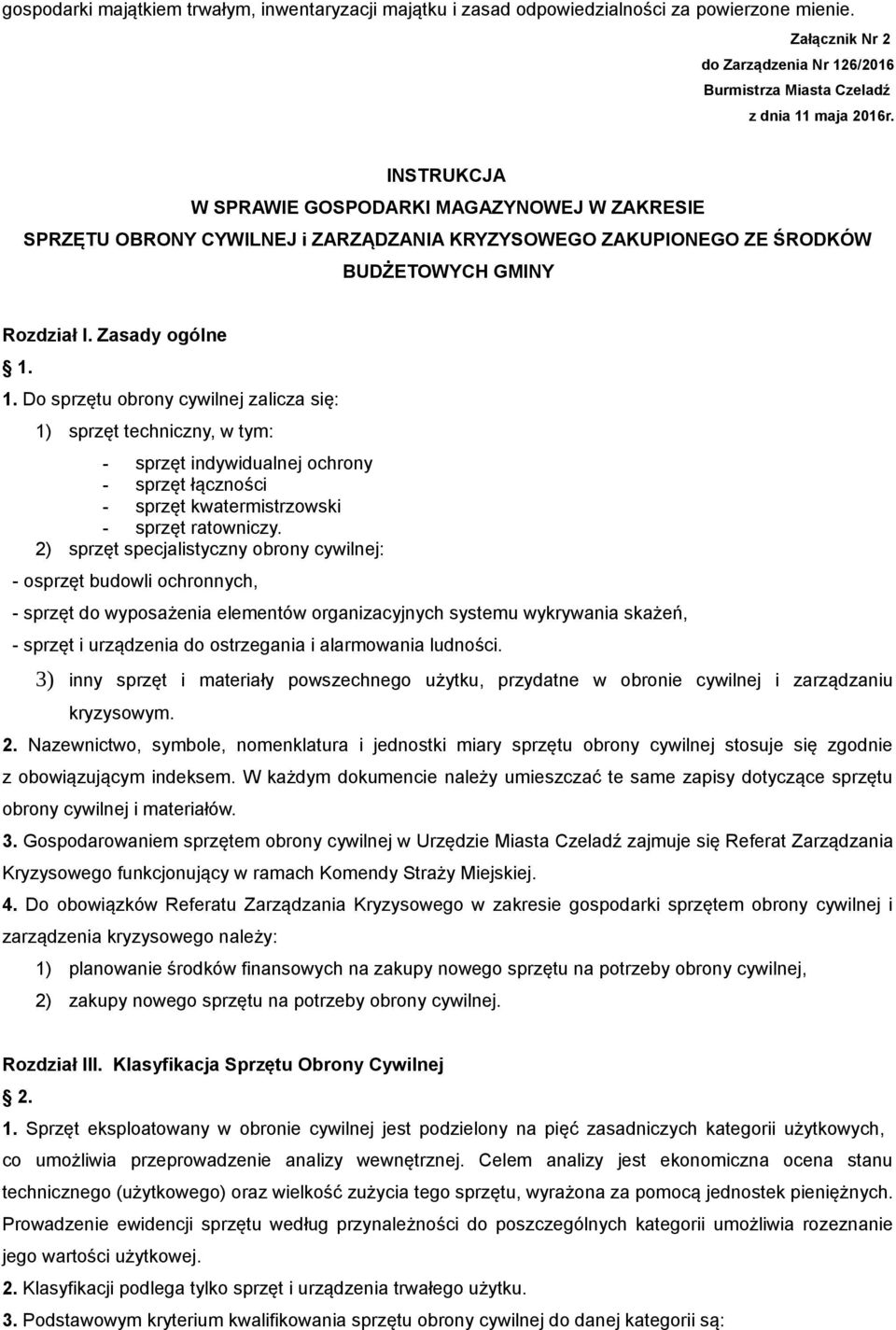 1. Do sprzętu obrony cywilnej zalicza się: 1) sprzęt techniczny, w tym: - sprzęt indywidualnej ochrony - sprzęt łączności - sprzęt kwatermistrzowski - sprzęt ratowniczy.