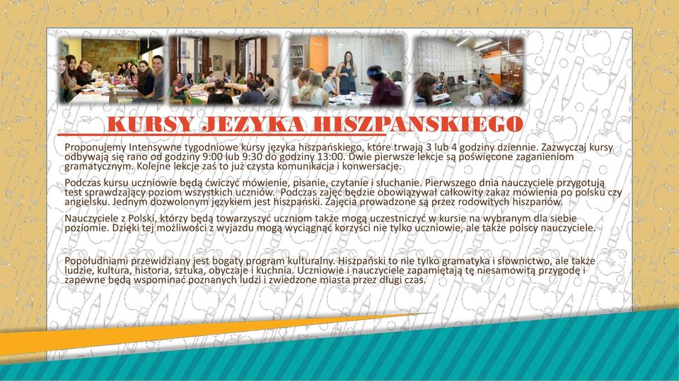 Podczas kursu uczniowie będą ćwiczyć mówienie, pisanie, czytanie i słuchanie. Pierwszego dnia nauczyciele przygotują test sprawdzający poziom wszystkich uczniów.