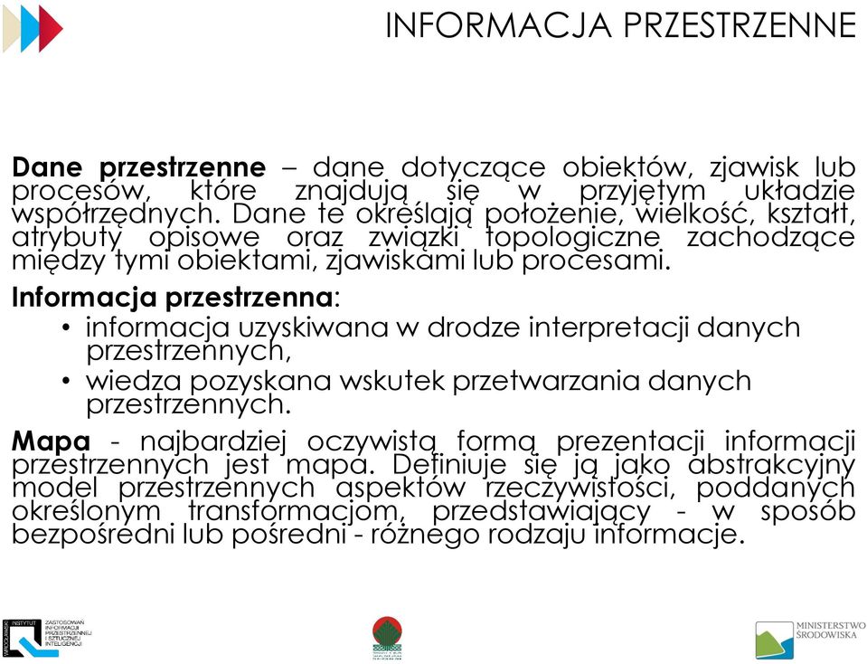 Informacja przestrzenna: informacja uzyskiwana w drodze interpretacji danych przestrzennych, wiedza pozyskana wskutek przetwarzania danych przestrzennych.