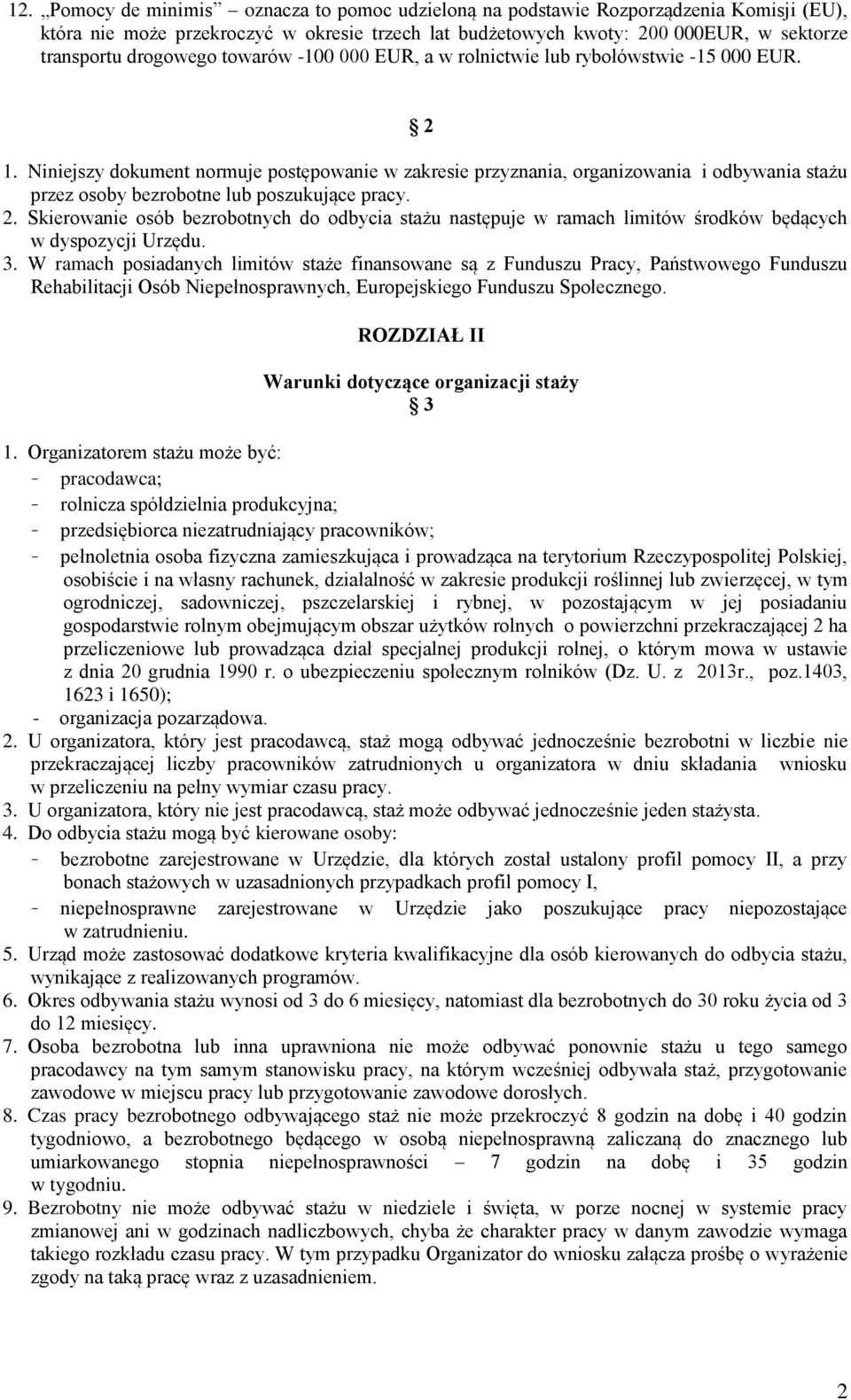 Niniejszy dokument normuje postępowanie w zakresie przyznania, organizowania i odbywania stażu przez osoby bezrobotne lub poszukujące pracy. 2.