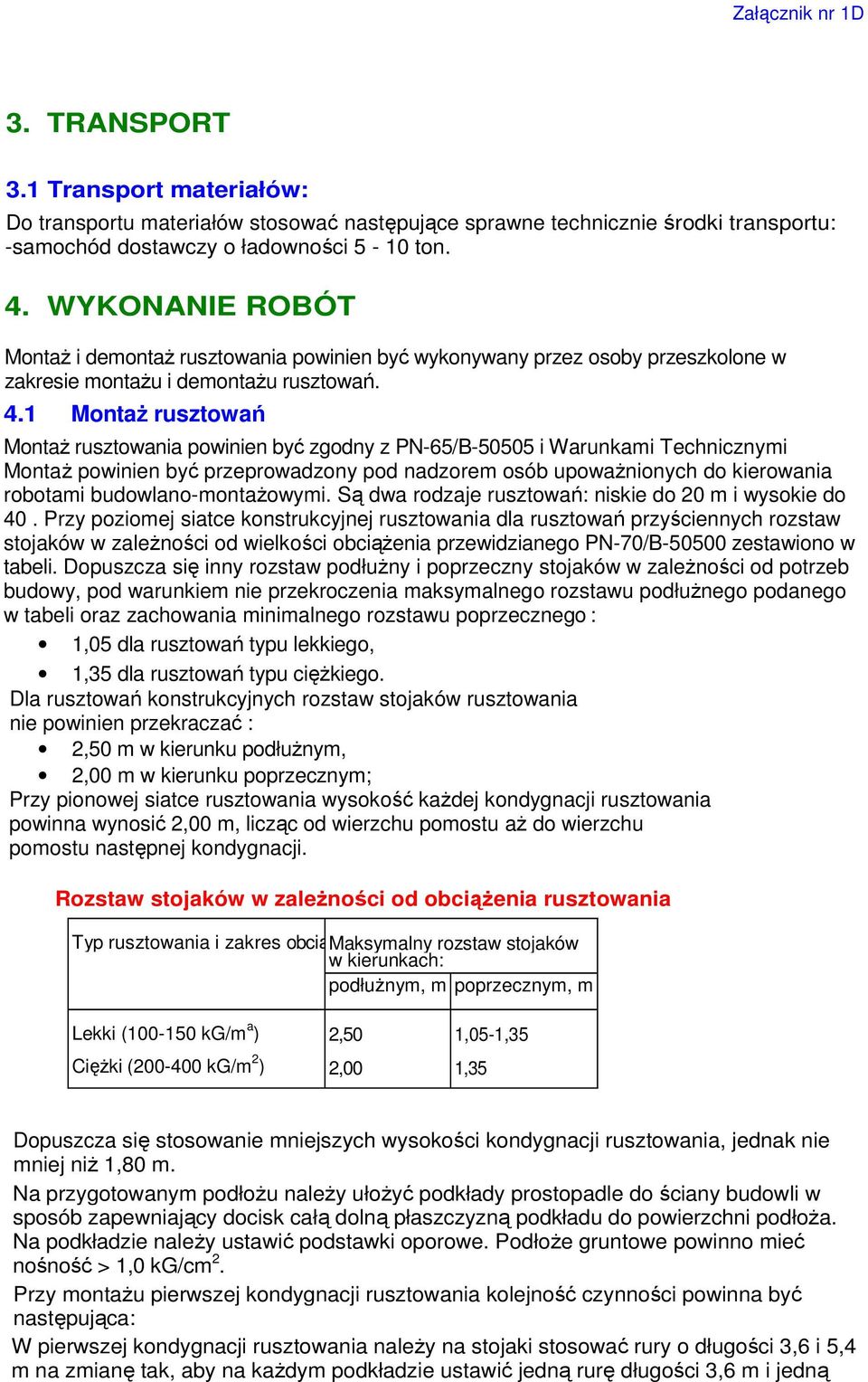 1 MontaŜ rusztowań MontaŜ rusztowania powinien być zgodny z PN-65/B-50505 i Warunkami Technicznymi MontaŜ powinien być przeprowadzony pod nadzorem osób upowaŝnionych do kierowania robotami