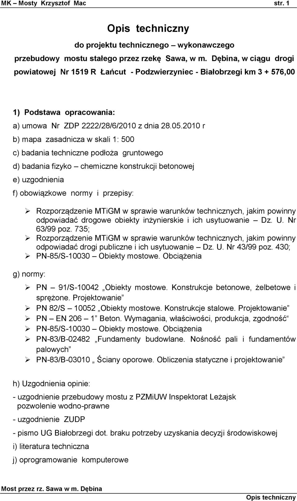 2010 r b) mapa zasadnicza w skali 1: 500 c) badania techniczne podłoża gruntowego d) badania fizyko chemiczne konstrukcji betonowej e) uzgodnienia f) obowiązkowe normy i przepisy: Rozporządzenie