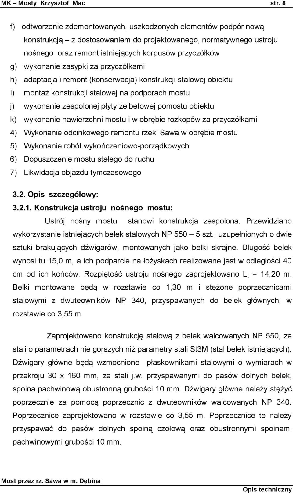 wykonanie zasypki za przyczółkami h) adaptacja i remont (konserwacja) konstrukcji stalowej obiektu i) montaż konstrukcji stalowej na podporach mostu j) wykonanie zespolonej płyty żelbetowej pomostu