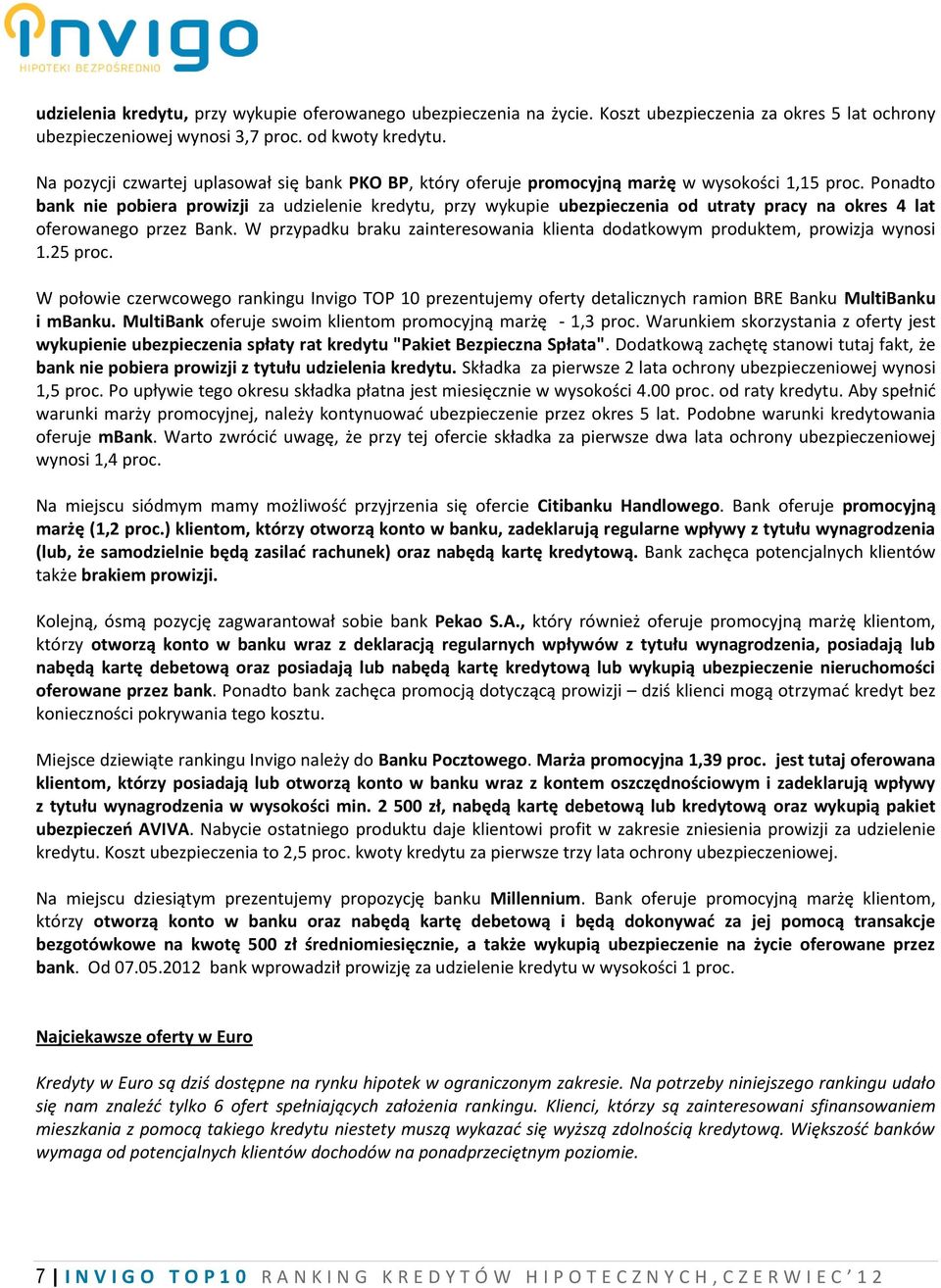 Ponadto bank nie pobiera prowizji za udzielenie kredytu, przy wykupie ubezpieczenia od utraty pracy na okres 4 lat oferowanego przez Bank.