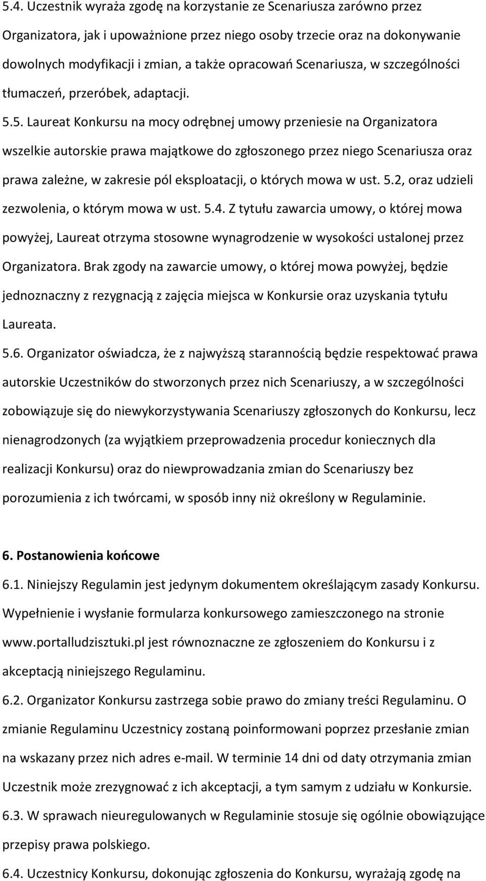 5. Laureat Konkursu na mocy odrębnej umowy przeniesie na Organizatora wszelkie autorskie prawa majątkowe do zgłoszonego przez niego Scenariusza oraz prawa zależne, w zakresie pól eksploatacji, o