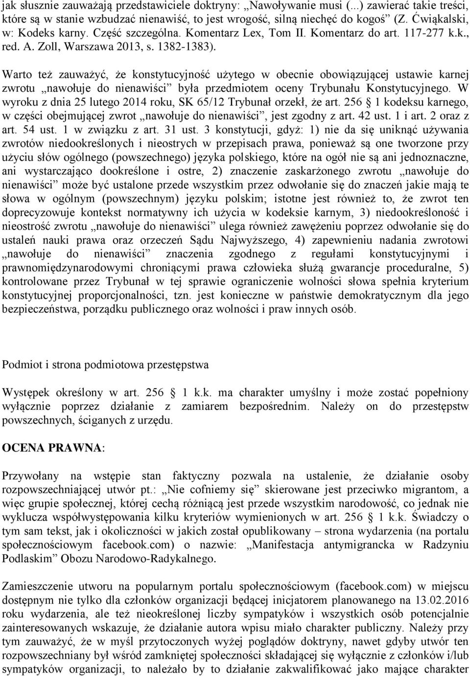 Warto też zauważyć, że konstytucyjność użytego w obecnie obowiązującej ustawie karnej zwrotu nawołuje do nienawiści była przedmiotem oceny Trybunału Konstytucyjnego.