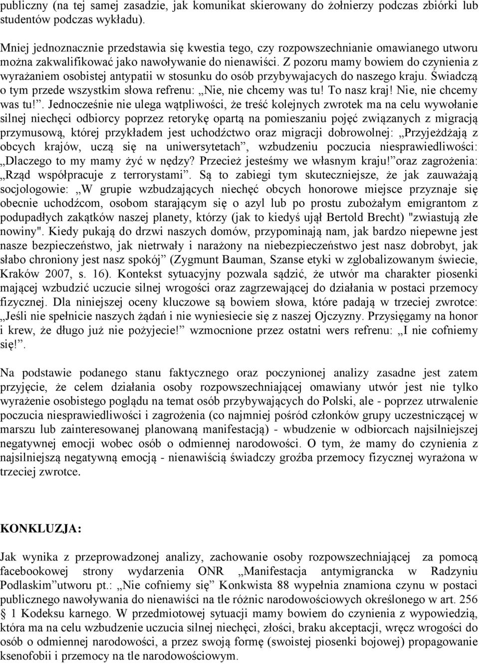 Z pozoru mamy bowiem do czynienia z wyrażaniem osobistej antypatii w stosunku do osób przybywajacych do naszego kraju. Świadczą o tym przede wszystkim słowa refrenu: Nie, nie chcemy was tu!