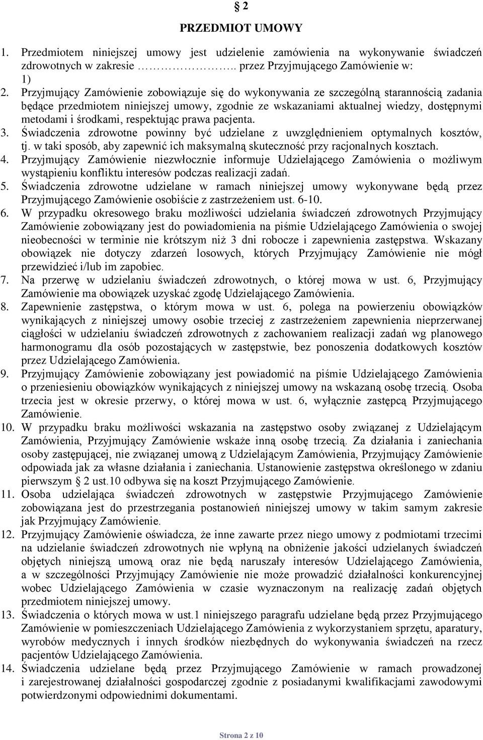 respektując prawa pacjenta. 3. Świadczenia zdrowotne powinny być udzielane z uwzględnieniem optymalnych kosztów, tj. w taki sposób, aby zapewnić ich maksymalną skuteczność przy racjonalnych kosztach.