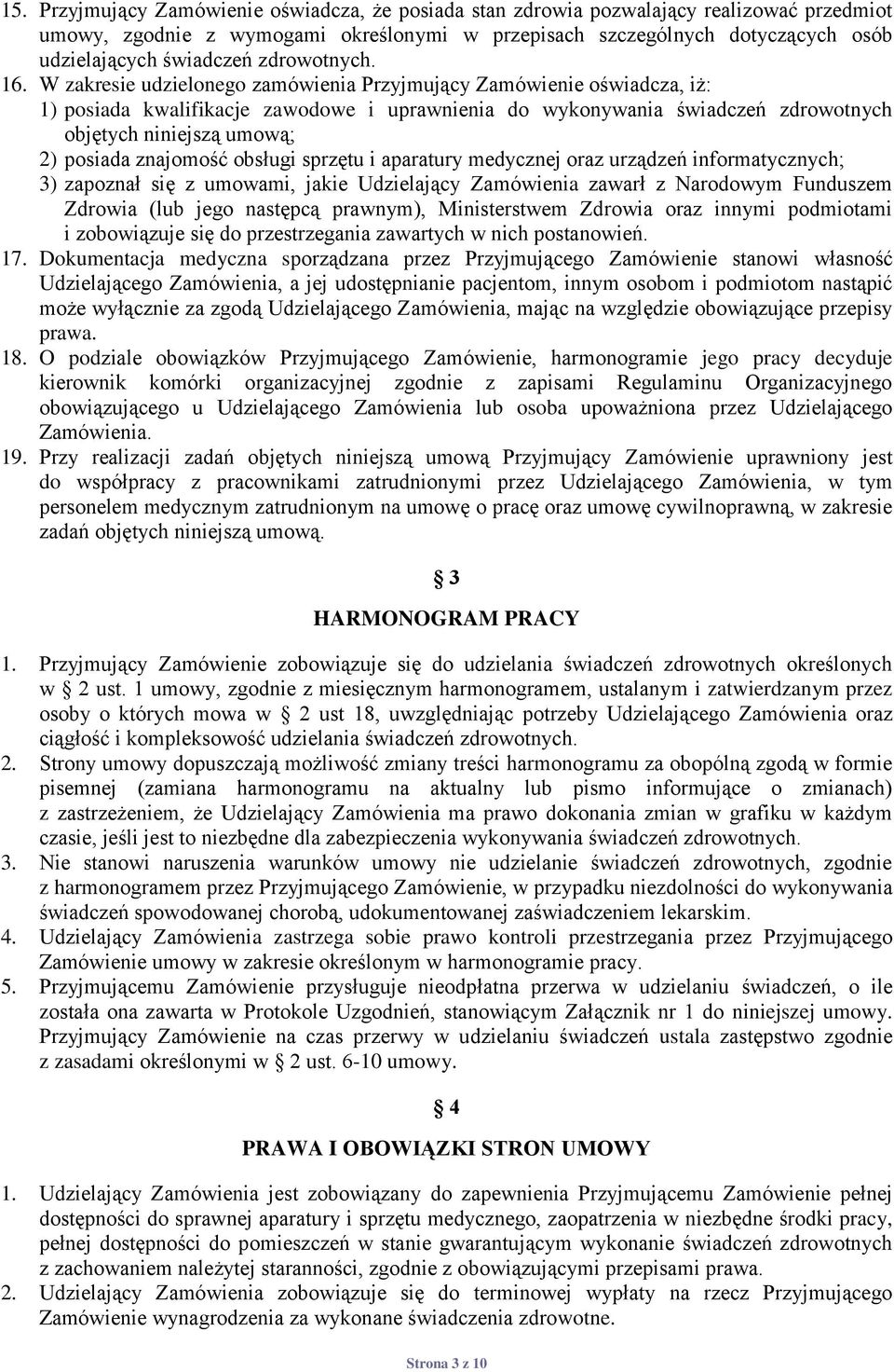 W zakresie udzielonego zamówienia Przyjmujący Zamówienie oświadcza, iż: 1) posiada kwalifikacje zawodowe i uprawnienia do wykonywania świadczeń zdrowotnych objętych niniejszą umową; 2) posiada