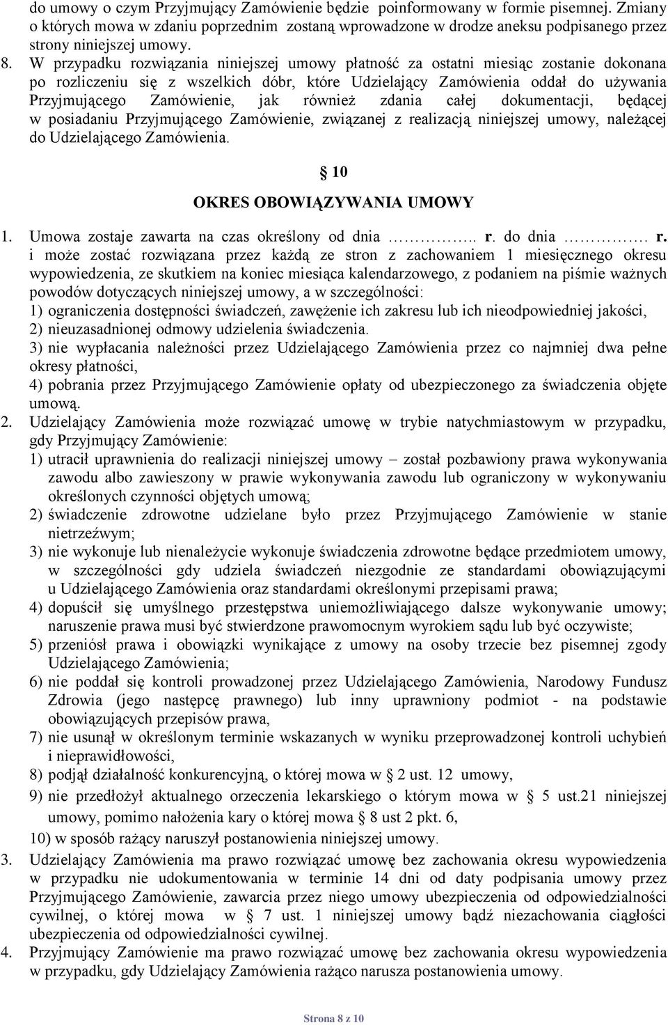 jak również zdania całej dokumentacji, będącej w posiadaniu Przyjmującego Zamówienie, związanej z realizacją niniejszej umowy, należącej do Udzielającego Zamówienia. 10 OKRES OBOWIĄZYWANIA UMOWY 1.