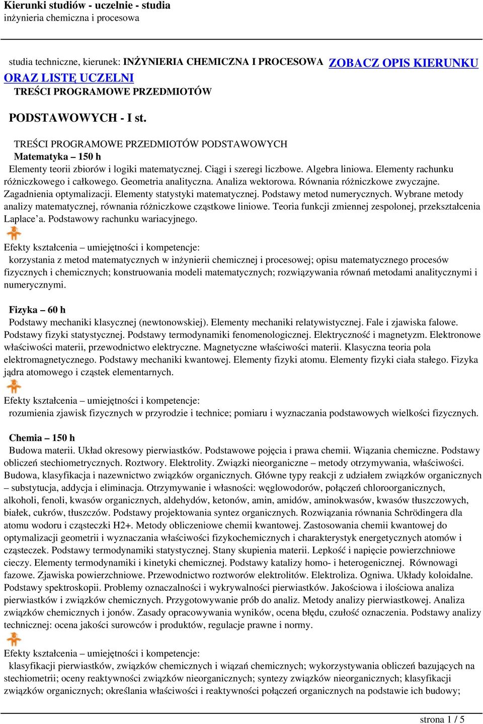 Geometria analityczna. Analiza wektorowa. Równania różniczkowe zwyczajne. Zagadnienia optymalizacji. Elementy statystyki matematycznej. Podstawy metod numerycznych.