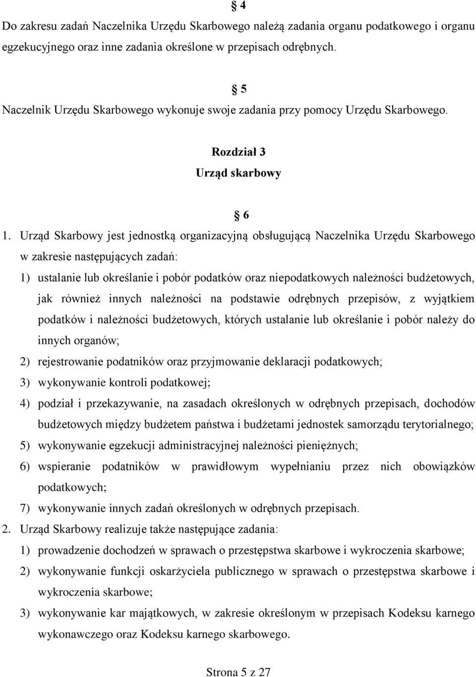 Urząd Skarbowy jest jednostką organizacyjną obsługującą Naczelnika Urzędu Skarbowego w zakresie następujących zadań: 1) ustalanie lub określanie i pobór podatków oraz niepodatkowych należności