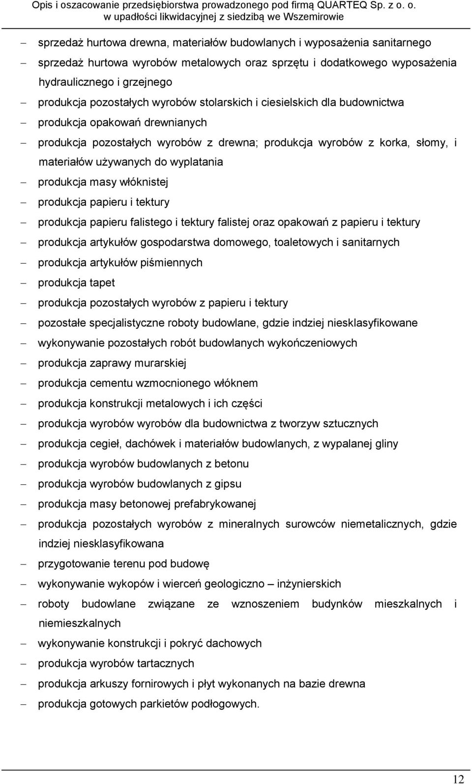 o. sprzedaż hurtowa drewna, materiałów budowlanych i wyposażenia sanitarnego sprzedaż hurtowa wyrobów metalowych oraz sprzętu i dodatkowego wyposażenia hydraulicznego i grzejnego produkcja