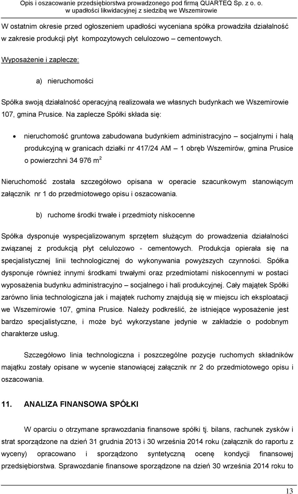 Na zaplecze Spółki składa się: nieruchomość gruntowa zabudowana budynkiem administracyjno socjalnymi i halą produkcyjną w granicach działki nr 417/24 AM 1 obręb Wszemirów, gmina Prusice o powierzchni