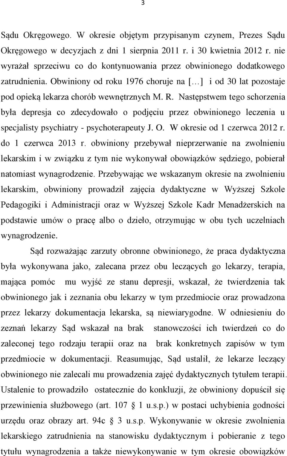 Następstwem tego schorzenia była depresja co zdecydowało o podjęciu przez obwinionego leczenia u specjalisty psychiatry - psychoterapeuty J. O. W okresie od 1 czerwca 2012 r. do 1 czerwca 2013 r.