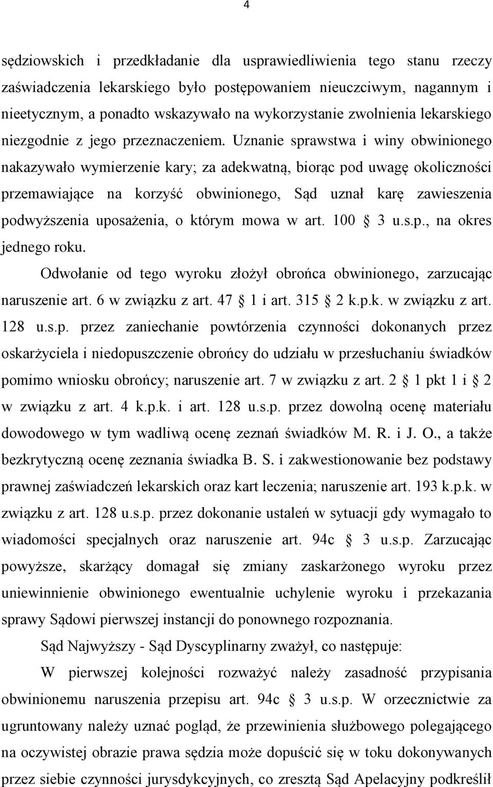 Uznanie sprawstwa i winy obwinionego nakazywało wymierzenie kary; za adekwatną, biorąc pod uwagę okoliczności przemawiające na korzyść obwinionego, Sąd uznał karę zawieszenia podwyższenia uposażenia,