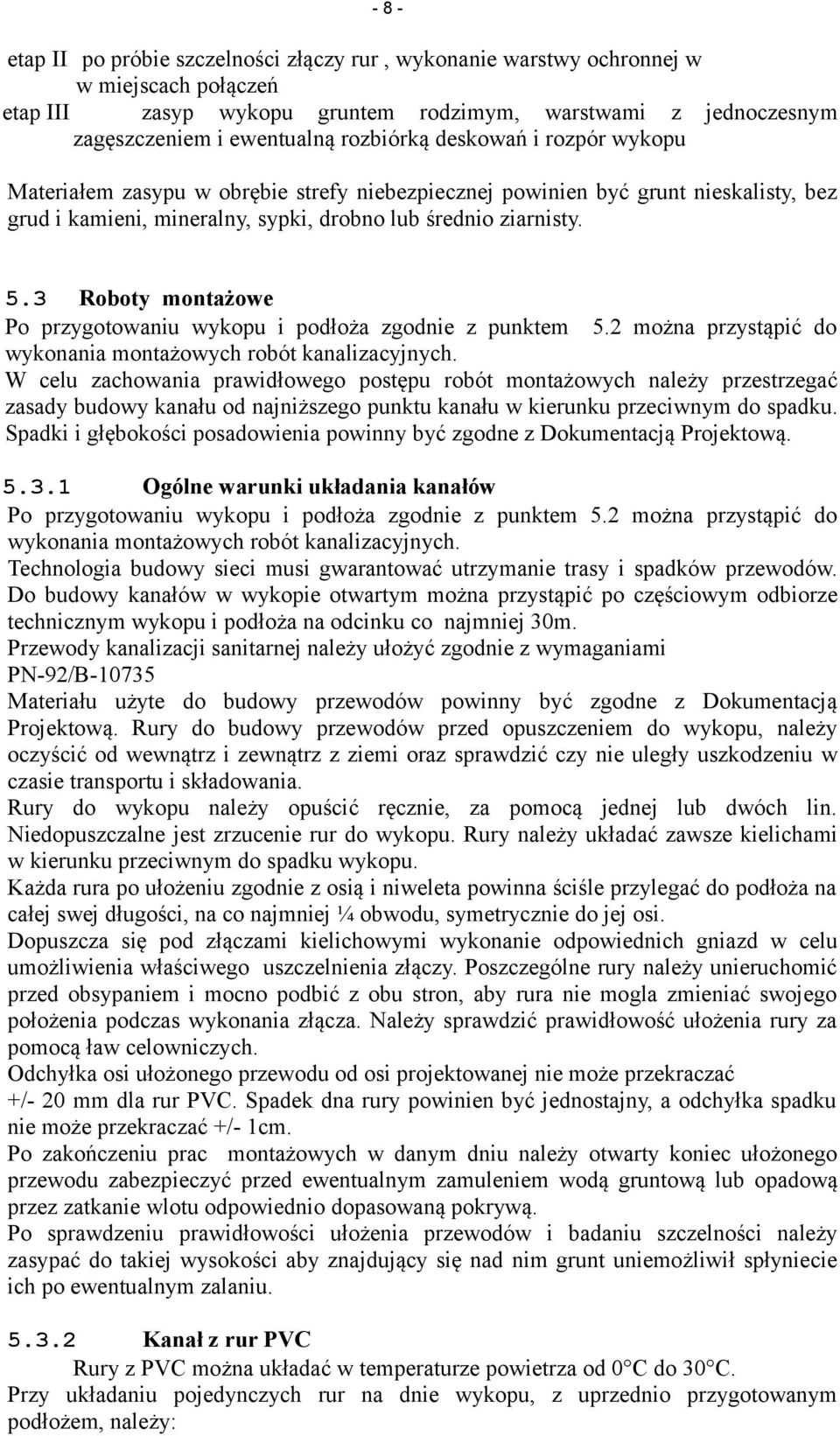 3 Roboty montażowe Po przygotowaniu wykopu i podłoża zgodnie z punktem 5.2 można przystąpić do wykonania montażowych robót kanalizacyjnych.