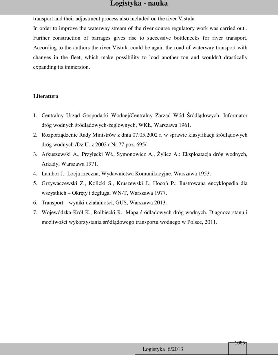 According to the authors the river Vistula could be again the road of waterway transport with changes in the fleet, which make possibility to load another ton and wouldn't drastically expanding its