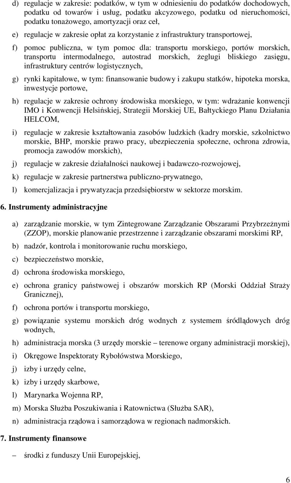 żeglugi bliskiego zasięgu, infrastruktury centrów logistycznych, g) rynki kapitałowe, w tym: finansowanie budowy i zakupu statków, hipoteka morska, inwestycje portowe, h) regulacje w zakresie ochrony